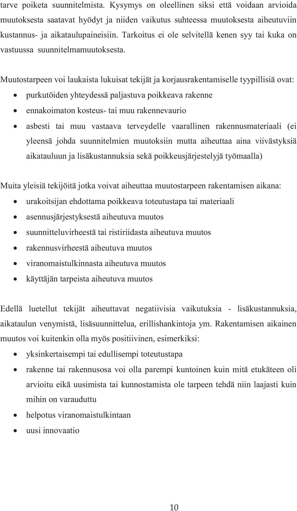 Muutostarpeen voi laukaista lukuisat tekijät ja korjausrakentamiselle tyypillisiä ovat: purkutöiden yhteydessä paljastuva poikkeava rakenne ennakoimaton kosteus- tai muu rakennevaurio asbesti tai muu