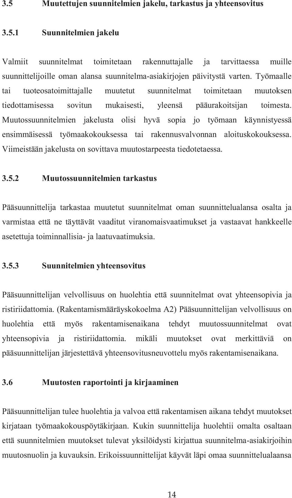 Muutossuunnitelmien jakelusta olisi hyvä sopia jo työmaan käynnistyessä ensimmäisessä työmaakokouksessa tai rakennusvalvonnan aloituskokouksessa.