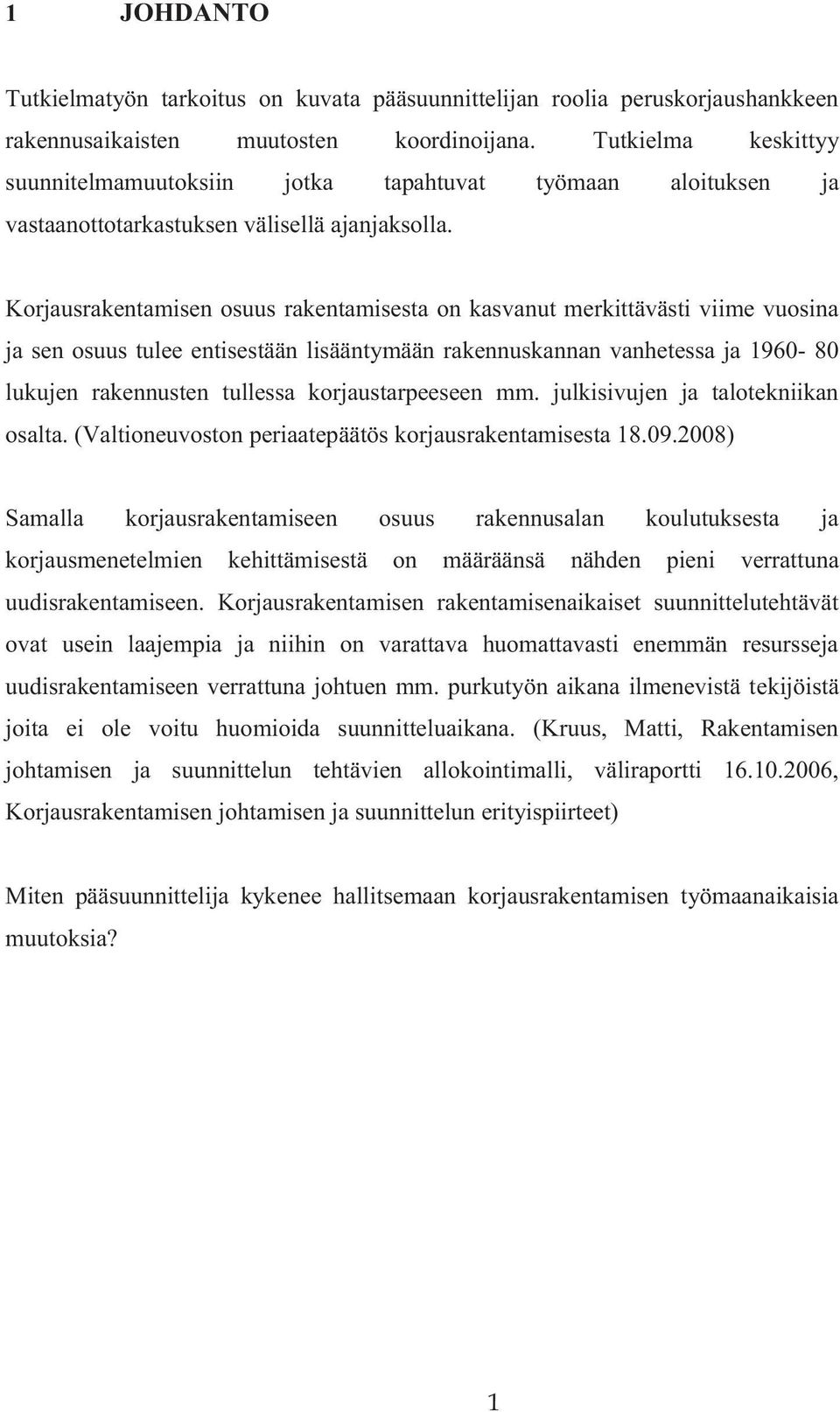 Korjausrakentamisen osuus rakentamisesta on kasvanut merkittävästi viime vuosina ja sen osuus tulee entisestään lisääntymään rakennuskannan vanhetessa ja 1960-80 lukujen rakennusten tullessa