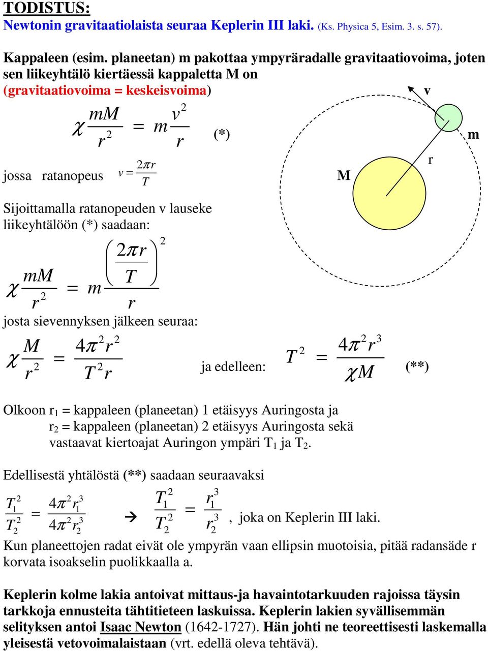 liikeyhtälöön (*) saadaan: m χ π m josta sievennyksen jälkeen seuaa: χ ja edelleen: χ (**) Olkoon kappaleen (planeetan) etäisyys Auingosta ja kappaleen (planeetan) etäisyys Auingosta sekä vastaavat