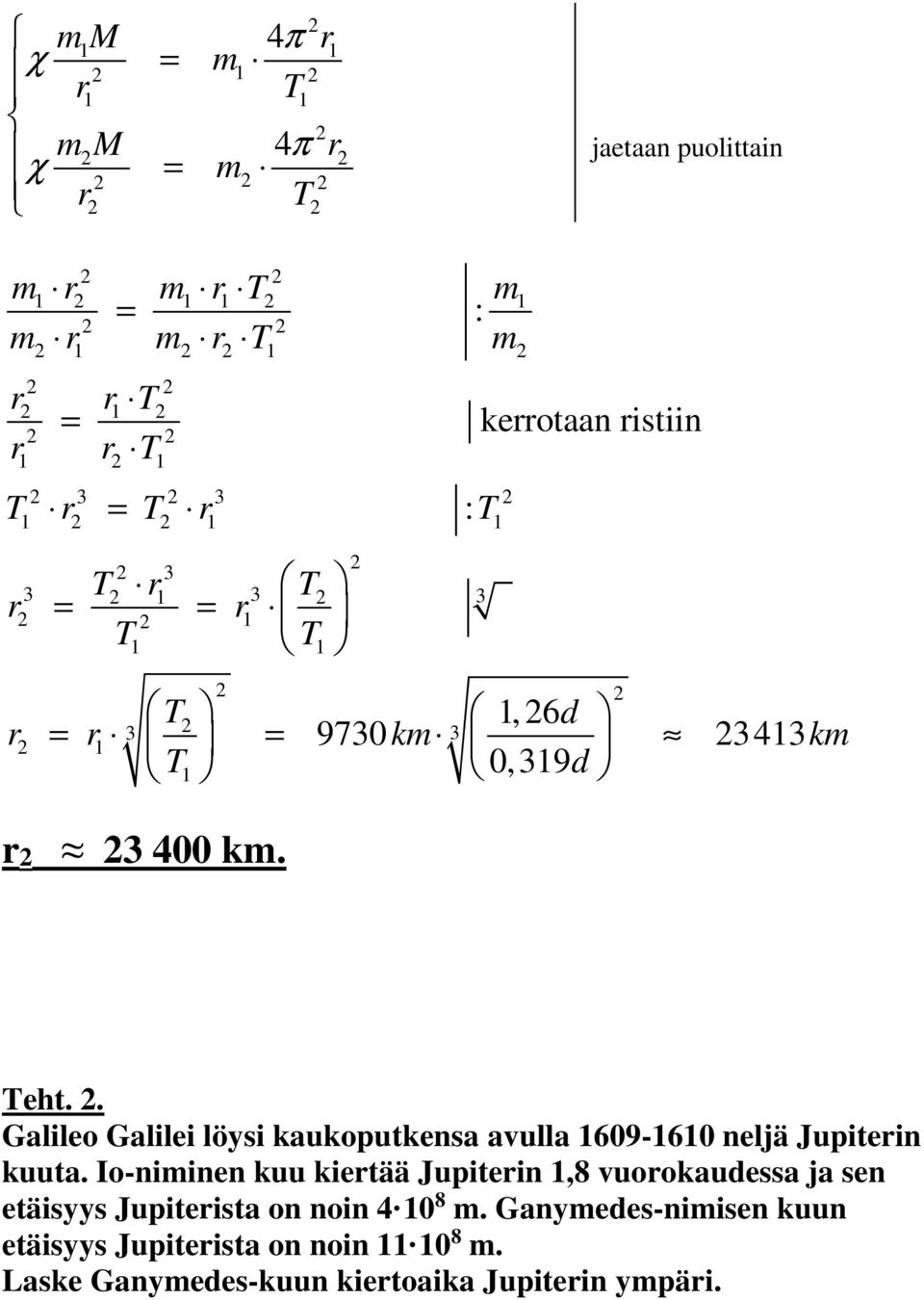 Io-niminen kuu kietää Jupitein,8 vuookaudessa ja sen etäisyys Jupiteista on noin 4 0 8 m.