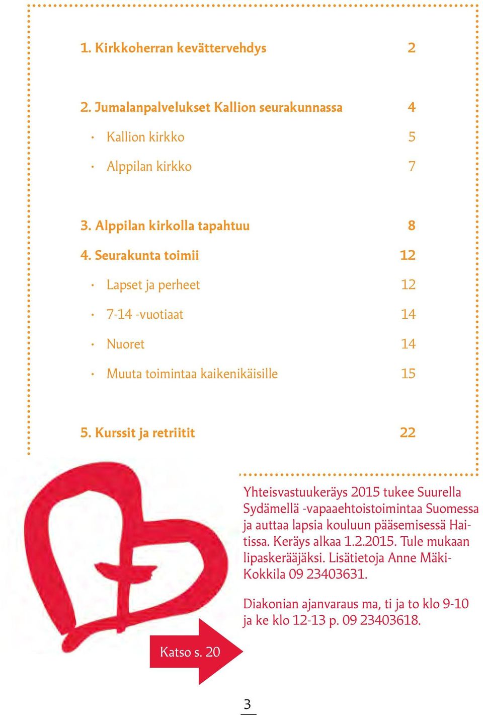 20 Yhteisvastuukeräys 2015 tukee Suurella Sydämellä -vapaaehtoistoimintaa Suomessa ja auttaa lapsia kouluun pääsemisessä Haitissa. Keräys alkaa 1.2.2015. Tule mukaan lipaskerääjäksi.