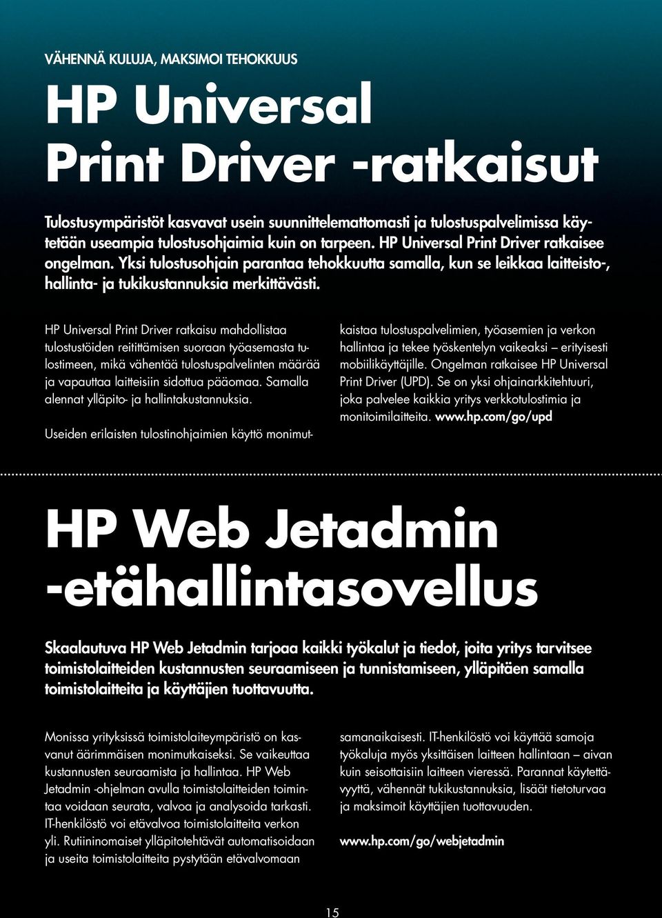 HP Universal Print Driver ratkaisu mahdollistaa tulostustöiden reitittämisen suoraan työasemasta tulostimeen, mikä vähentää tulostuspalvelinten määrää ja vapauttaa laitteisiin sidottua pääomaa.