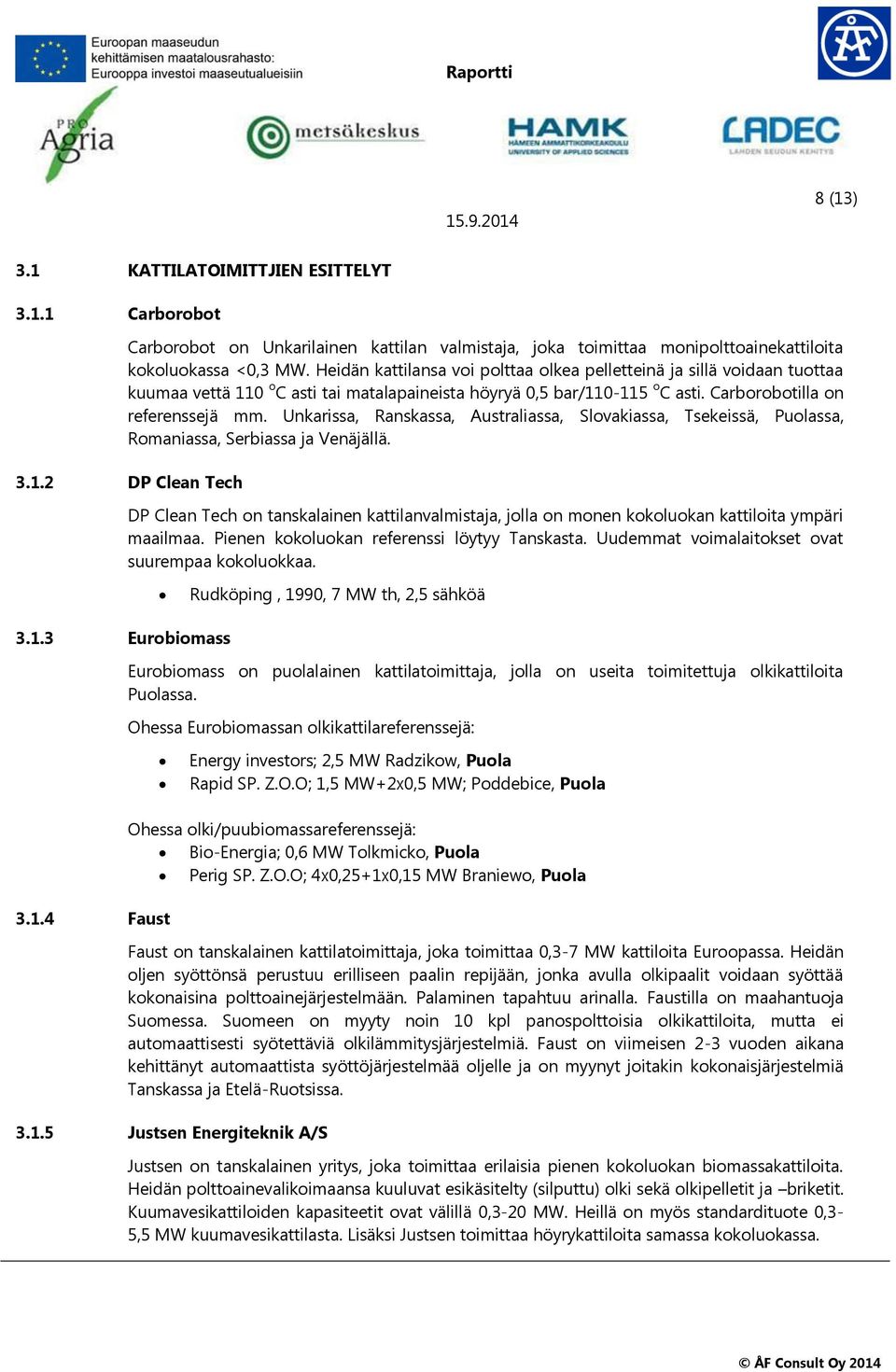 Unkarissa, Ranskassa, Australiassa, Slovakiassa, Tsekeissä, Puolassa, Romaniassa, Serbiassa ja Venäjällä. 3.1.