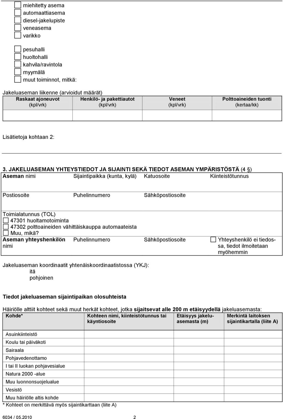 JAKELUASEMAN YHTEYSTIEDOT JA SIJAINTI SEKÄ TIEDOT ASEMAN YMPÄRISTÖSTÄ (4 ) Aseman nimi Sijaintipaikka (kunta, kylä) Katuosoite Kiinteistötunnus Postiosoite Puhelinnumero Sähköpostiosoite