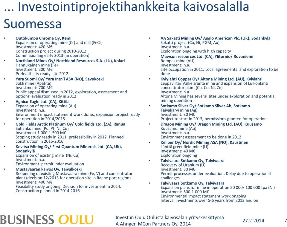 (LU), Kolari Hannukainen mine (Fe) Investment: 300 M Prefeasibility ready late 2012 Yara Suomi Oy/ Yara Intn l ASA (NO), Savukoski Sokli mine (Apatite) Investment: 700 M Public appeal dismissed in