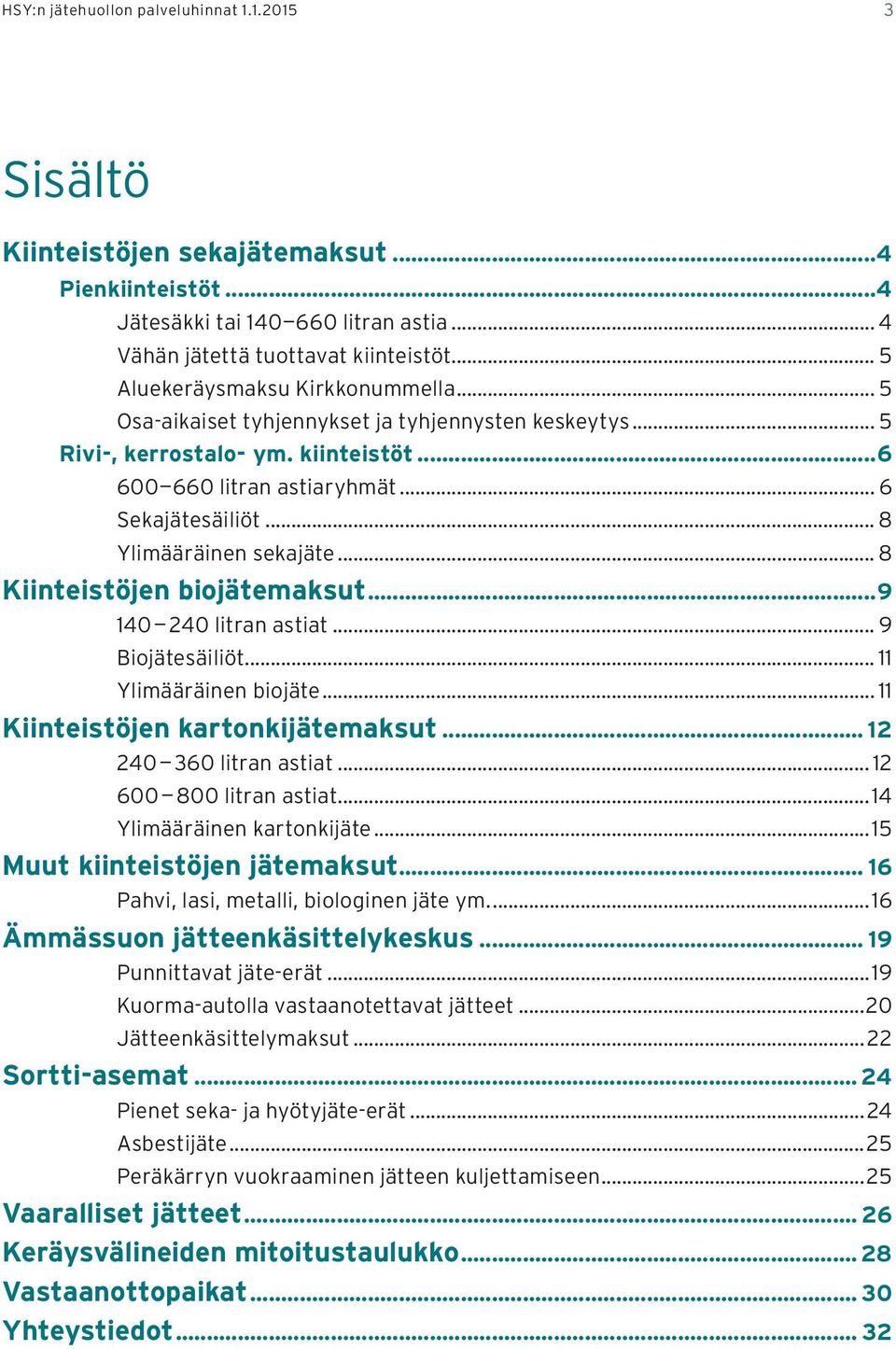 .. 8 Ylimääräinen sekajäte... 8 Kiinteistöjen biojätemaksut...9 140 240 litran astiat... 9 Biojätesäiliöt... 11 Ylimääräinen biojäte... 11 Kiinteistöjen kartonkijätemaksut... 12 240 360 litran astiat.