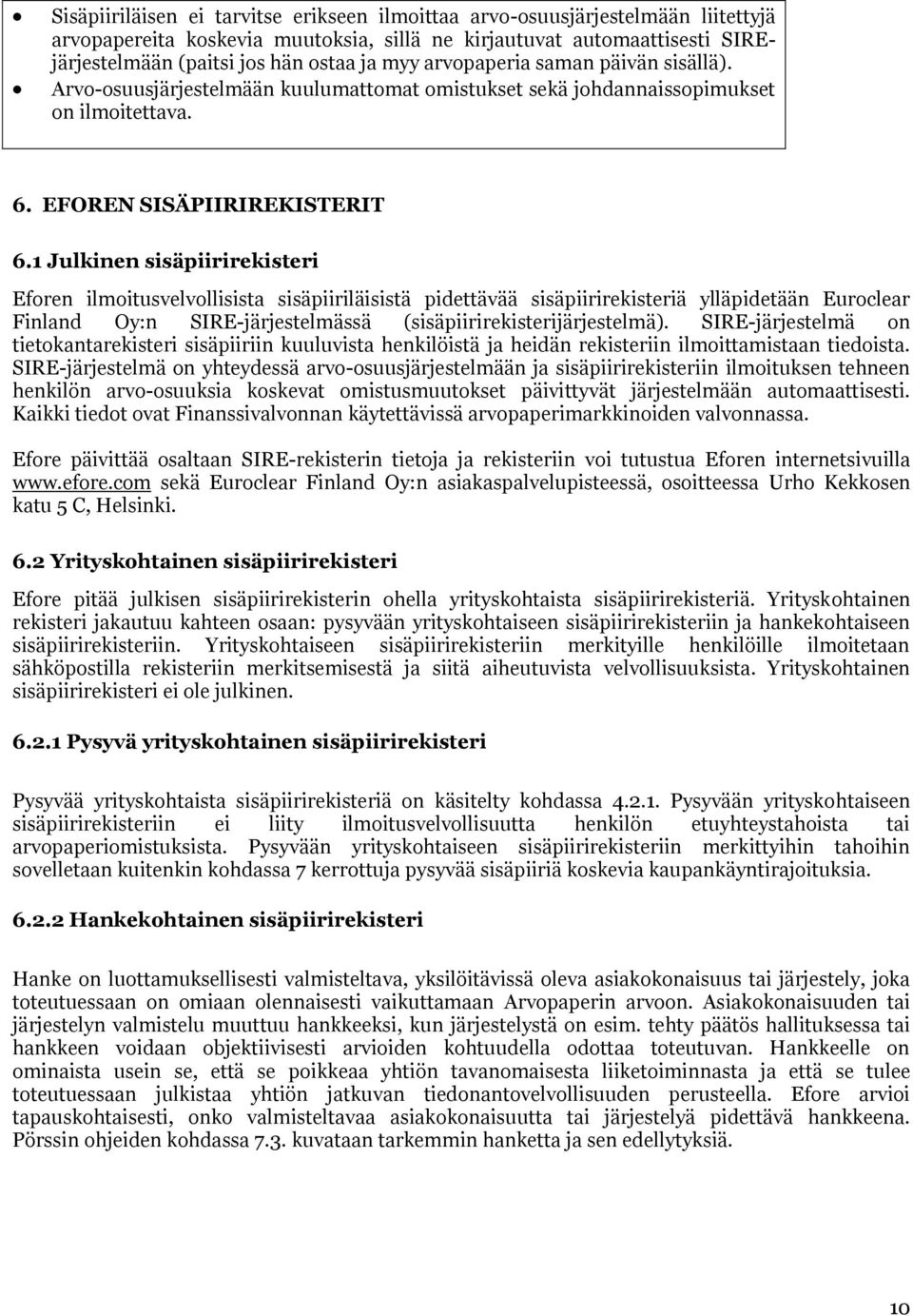 1 Julkinen sisäpiirirekisteri Eforen ilmoitusvelvollisista sisäpiiriläisistä pidettävää sisäpiirirekisteriä ylläpidetään Euroclear Finland Oy:n SIRE-järjestelmässä (sisäpiirirekisterijärjestelmä).