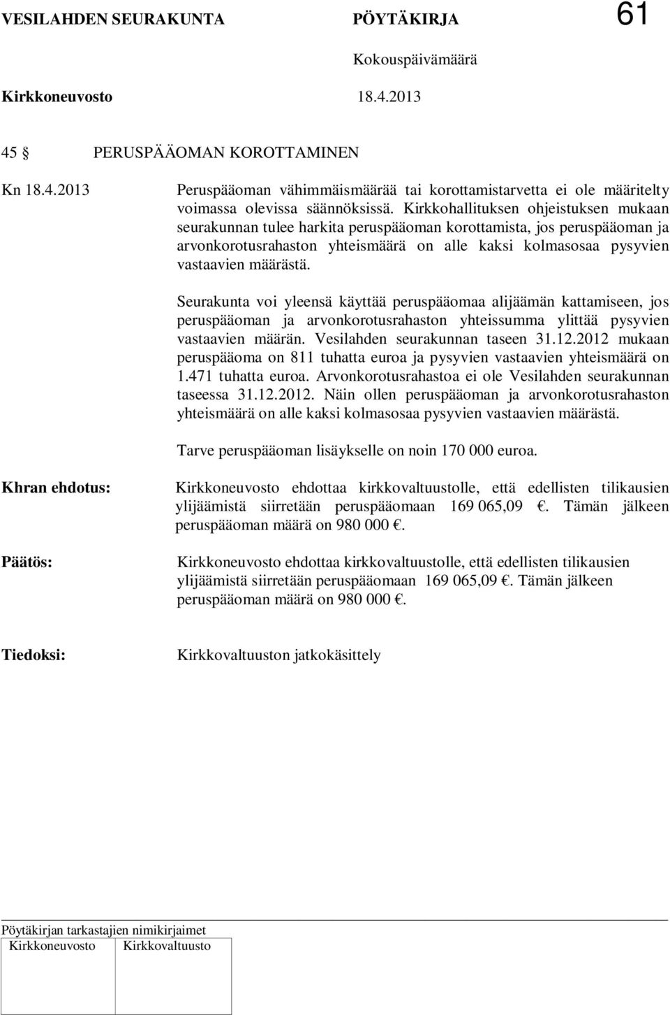 Seurakunta voi yleensä käyttää peruspääomaa alijäämän kattamiseen, jos peruspääoman ja arvonkorotusrahaston yhteissumma ylittää pysyvien vastaavien määrän. Vesilahden seurakunnan taseen 31.12.