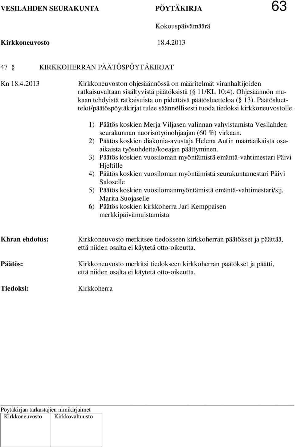 1) Päätös koskien Merja Viljasen valinnan vahvistamista Vesilahden seurakunnan nuorisotyönohjaajan (60 %) virkaan.