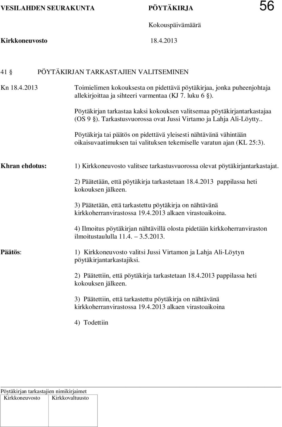 . Pöytäkirja tai päätös on pidettävä yleisesti nähtävänä vähintään oikaisuvaatimuksen tai valituksen tekemiselle varatun ajan (KL 25:3).