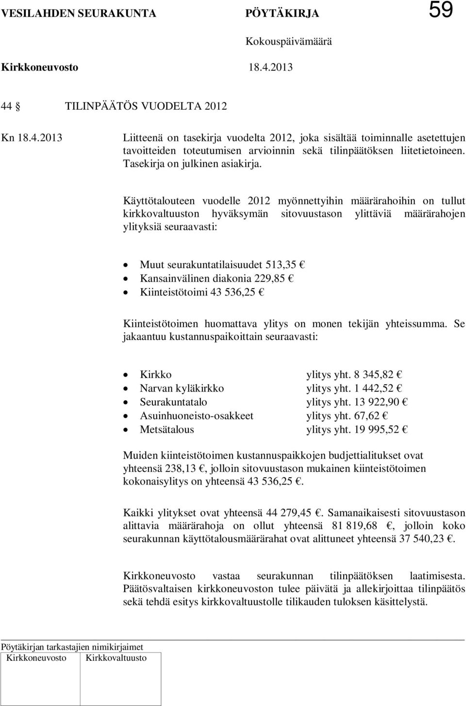 Käyttötalouteen vuodelle 2012 myönnettyihin määrärahoihin on tullut kirkkovaltuuston hyväksymän sitovuustason ylittäviä määrärahojen ylityksiä seuraavasti: Muut seurakuntatilaisuudet 513,35