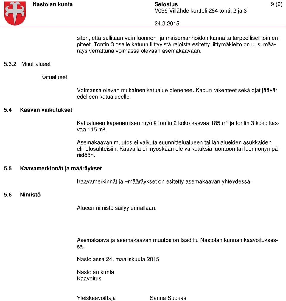 Tontin 3 osalle katuun liittyvistä rajoista esitetty liittymäkielto on uusi määräys verrattuna voimassa olevaan asemakaavaan. Voimassa olevan mukainen katualue pienenee.