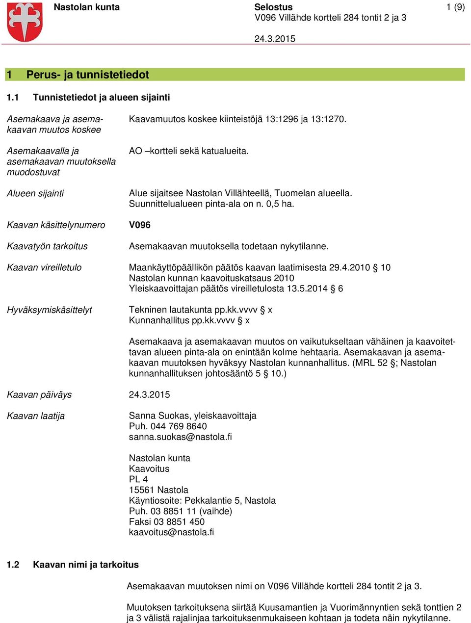 koskee kiinteistöjä 13:1296 ja 13:1270. AO kortteli sekä katualueita. Alue sijaitsee Nastolan Villähteellä, Tuomelan alueella. Suunnittelualueen pinta-ala on n. 0,5 ha.