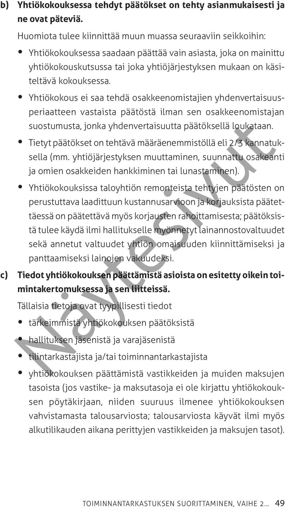 kokouksessa. Yhtiökokous ei saa tehdä osakkeenomistajien yhdenvertaisuusperiaatteen vastaista päätöstä ilman sen osakkeenomistajan suostumusta, jonka yhdenvertaisuutta päätöksellä loukataan.