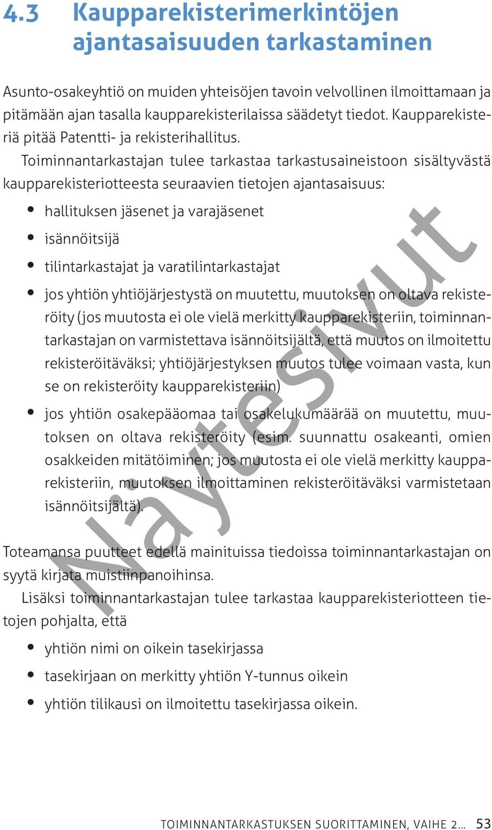 Toiminnantarkastajan tulee tarkastaa tarkastusaineistoon sisältyvästä kaupparekisteriotteesta seuraavien tietojen ajantasaisuus: hallituksen jäsenet ja varajäsenet isännöitsijä tilintarkastajat ja