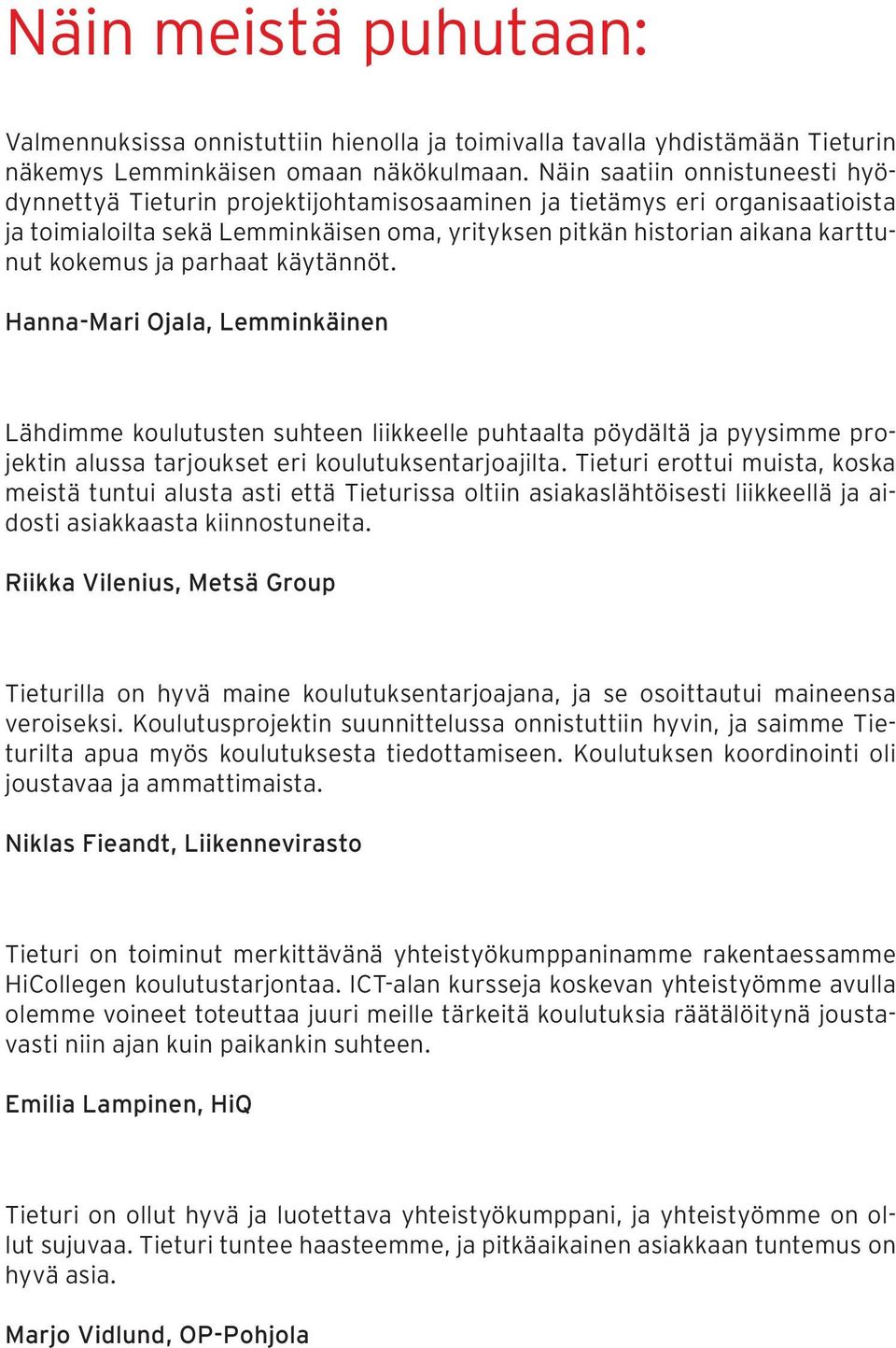 ja parhaat käytännöt. Hanna-Mari Ojala, Lemminkäinen Lähdimme koulutusten suhteen liikkeelle puhtaalta pöydältä ja pyysimme projektin alussa tarjoukset eri koulutuksentarjoajilta.