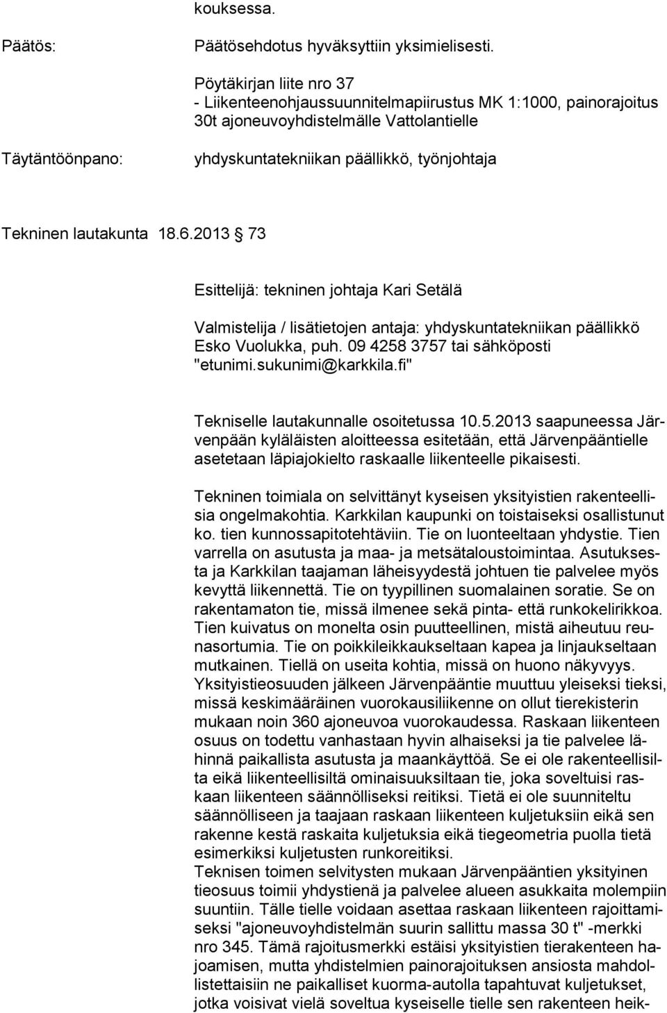 lautakunta 18.6.2013 73 Esittelijä: tekninen johtaja Kari Setälä Valmistelija / lisätietojen antaja: yhdyskuntatekniikan päällikkö Esko Vuolukka, puh. 09 4258 3757 tai sähköposti "etunimi.