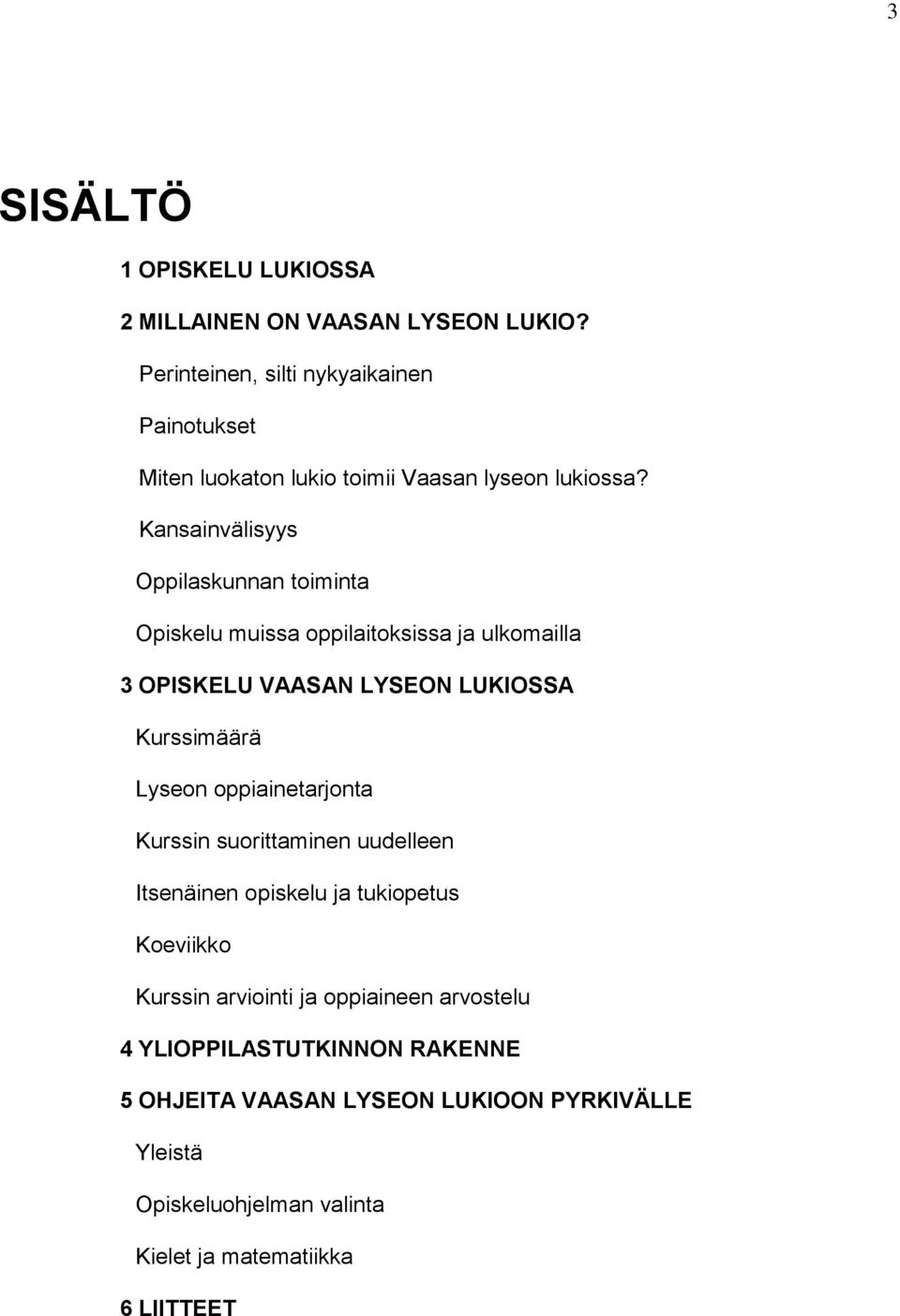 Kansainvälisyys Oppilaskunnan toiminta Opiskelu muissa oppilaitoksissa ja ulkomailla 3 OPISKELU VAASAN LYSEON LUKIOSSA Kurssimäärä Lyseon
