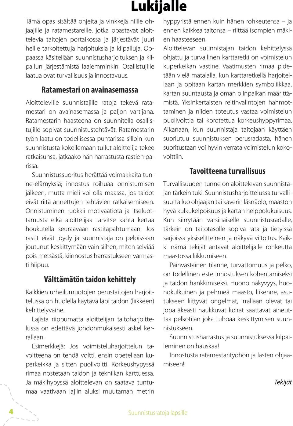Ratamestari on avainasemassa Aloitteleville suunnistajille ratoja tekevä ratamestari on avainasemassa ja paljon vartijana.