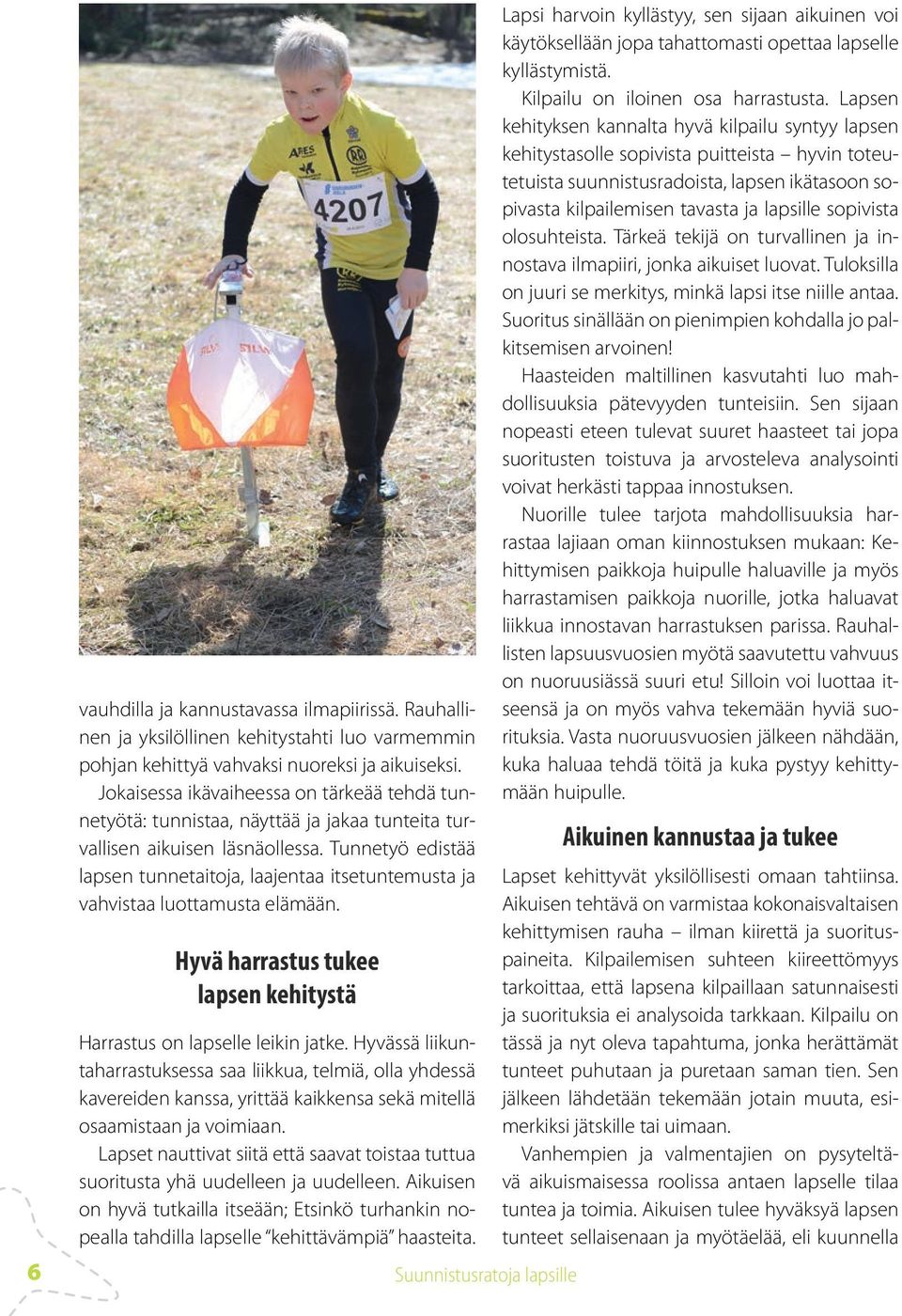 Tunnetyö edistää lapsen tunnetaitoja, laajentaa itsetuntemusta ja vahvistaa luottamusta elämään. Hyvä harrastus tukee lapsen kehitystä Harrastus on lapselle leikin jatke.