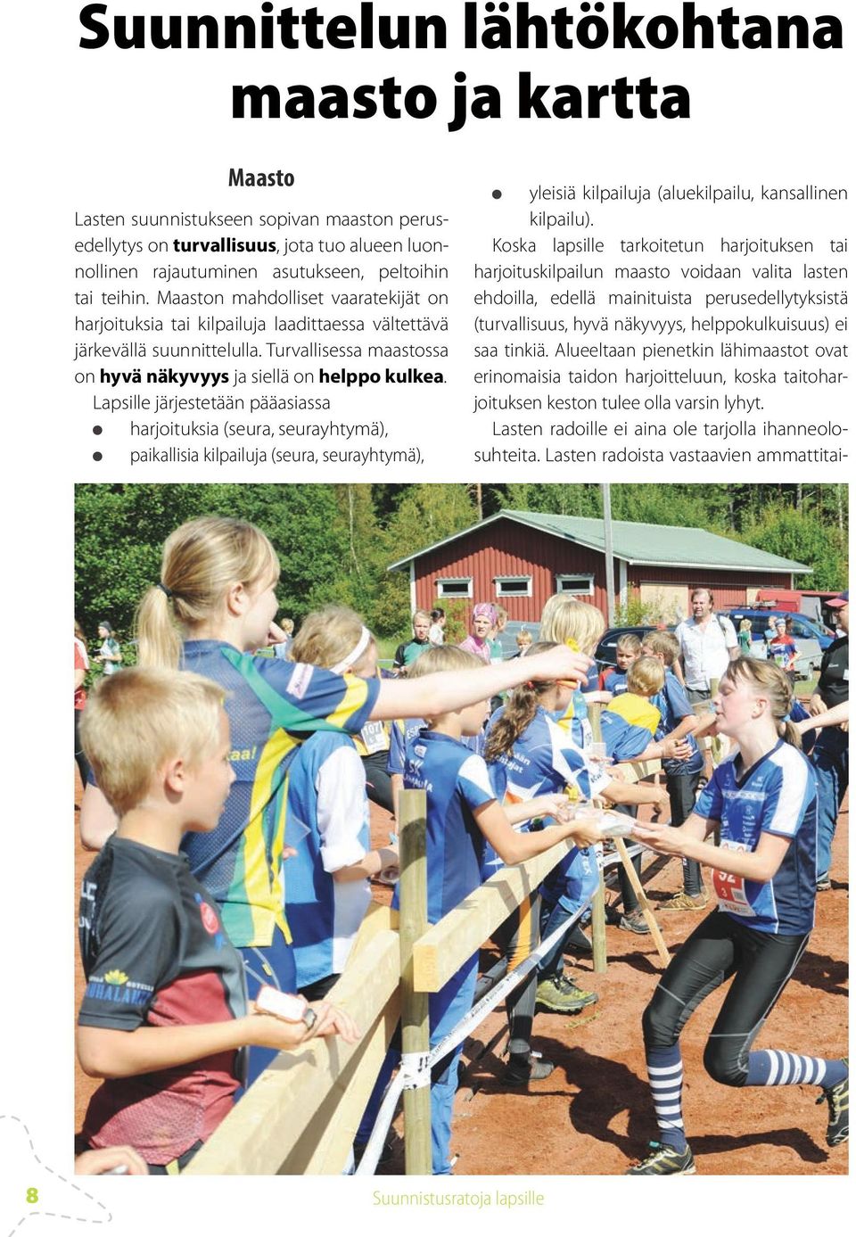 Lapsille järjestetään pääasiassa harjoituksia (seura, seurayhtymä), paikallisia kilpailuja (seura, seurayhtymä), yleisiä kilpailuja (aluekilpailu, kansallinen kilpailu).