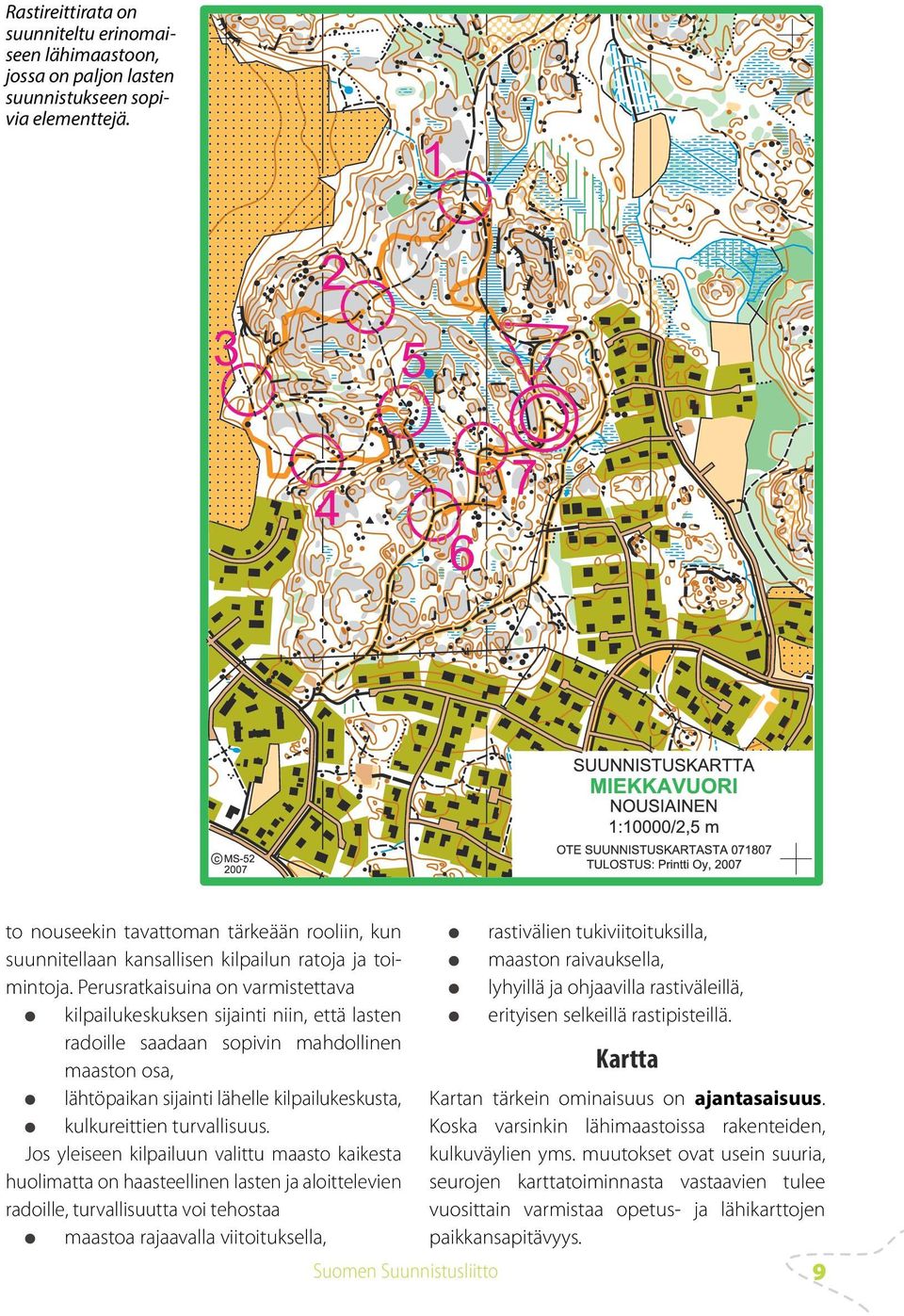 Perusratkaisuina on varmistettava kilpailukeskuksen sijainti niin, että lasten radoille saadaan sopivin mahdollinen maaston osa, lähtöpaikan sijainti lähelle kilpailukeskusta, kulkureittien