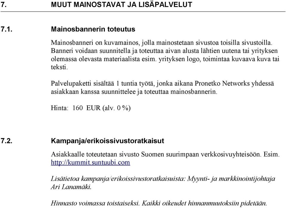 Palvelupaketti sisältää 1 tuntia työtä, jonka aikana Pronetko Networks yhdessä asiakkaan kanssa suunnittelee ja toteuttaa mainosbannerin. Hinta: 160 EUR (alv. 0 %) 7.2.