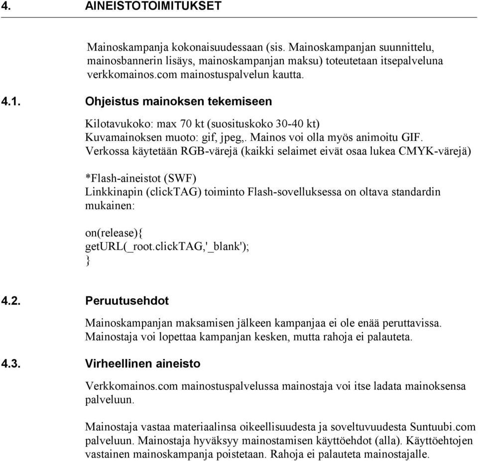 Verkossa käytetään RGB-värejä (kaikki selaimet eivät osaa lukea CMYK-värejä) *Flash-aineistot (SWF) Linkkinapin (clicktag) toiminto Flash-sovelluksessa on oltava standardin mukainen: on(release){