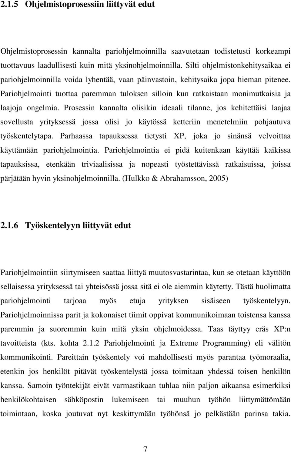 Pariohjelmointi tuottaa paremman tuloksen silloin kun ratkaistaan monimutkaisia ja laajoja ongelmia.