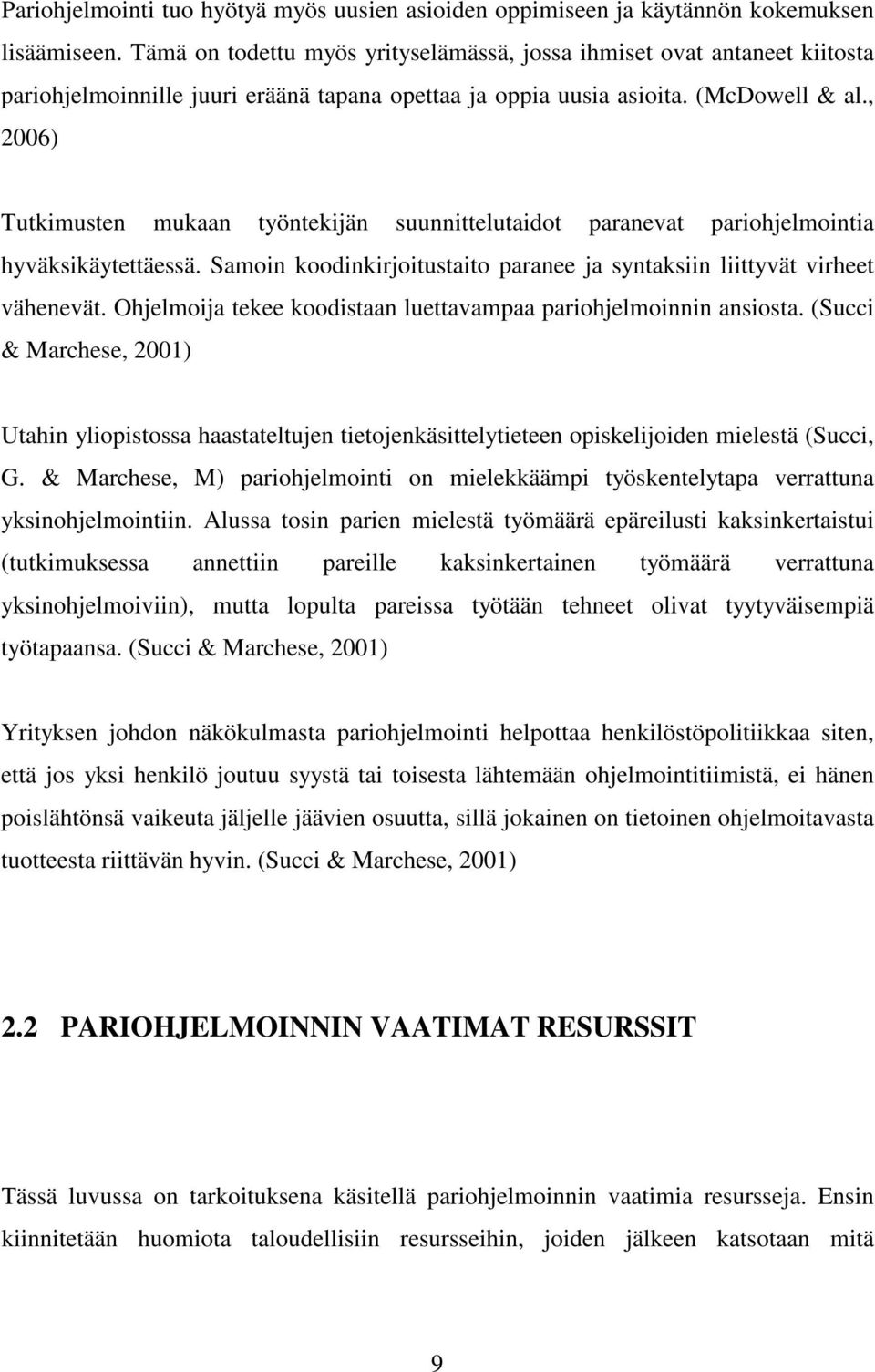 , 2006) Tutkimusten mukaan työntekijän suunnittelutaidot paranevat pariohjelmointia hyväksikäytettäessä. Samoin koodinkirjoitustaito paranee ja syntaksiin liittyvät virheet vähenevät.