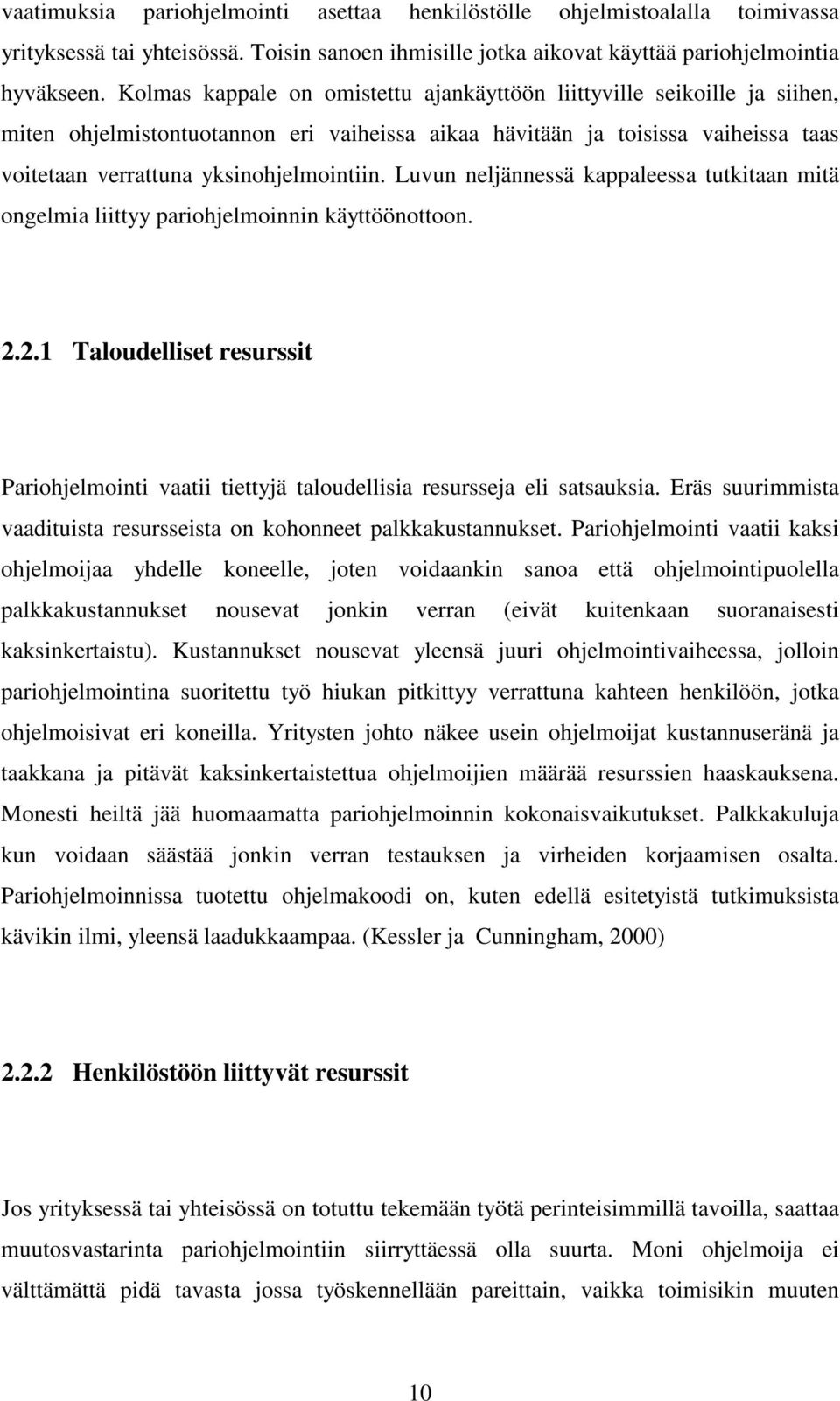Luvun neljännessä kappaleessa tutkitaan mitä ongelmia liittyy pariohjelmoinnin käyttöönottoon. 2.2.1 Taloudelliset resurssit Pariohjelmointi vaatii tiettyjä taloudellisia resursseja eli satsauksia.