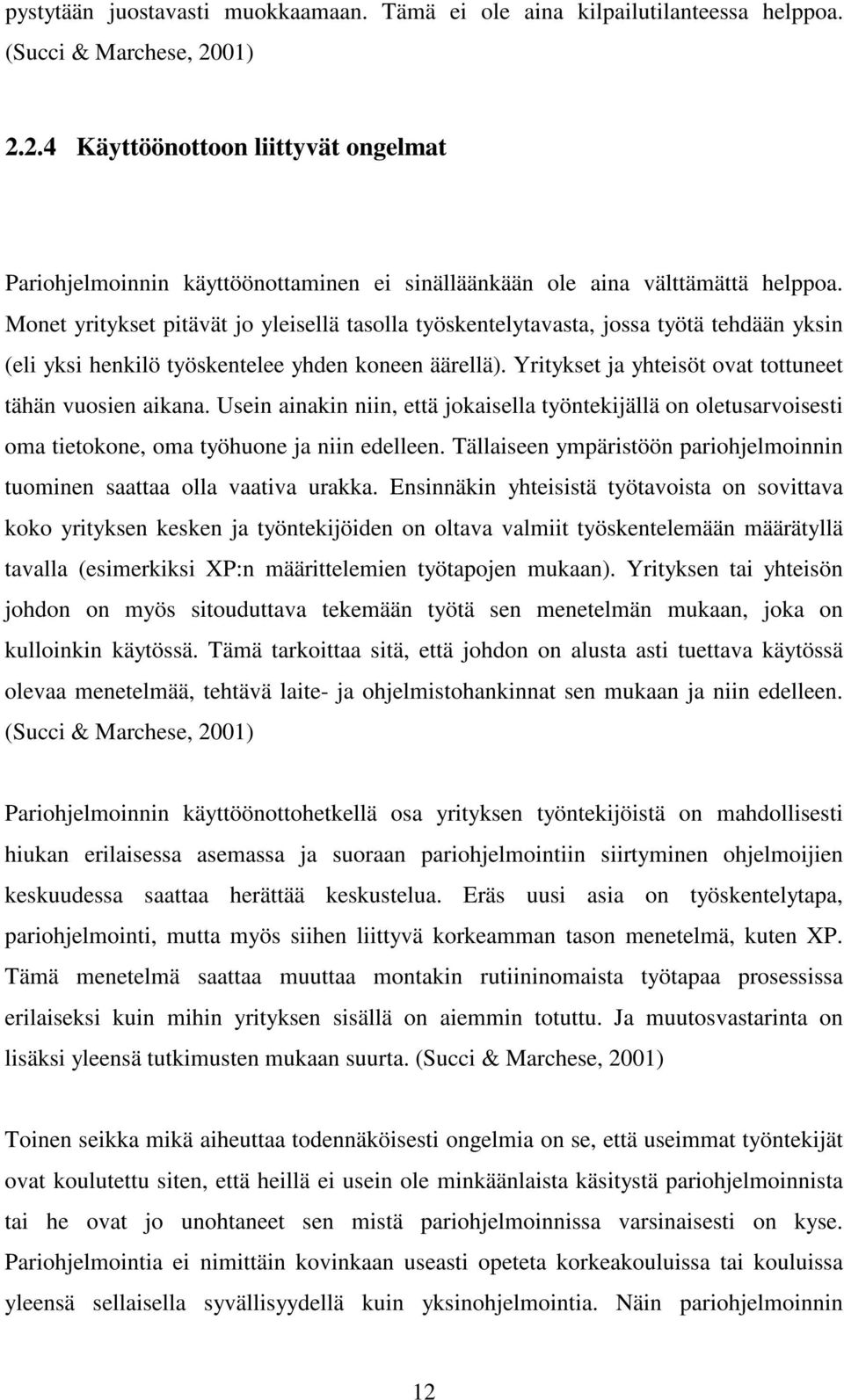 Monet yritykset pitävät jo yleisellä tasolla työskentelytavasta, jossa työtä tehdään yksin (eli yksi henkilö työskentelee yhden koneen äärellä).