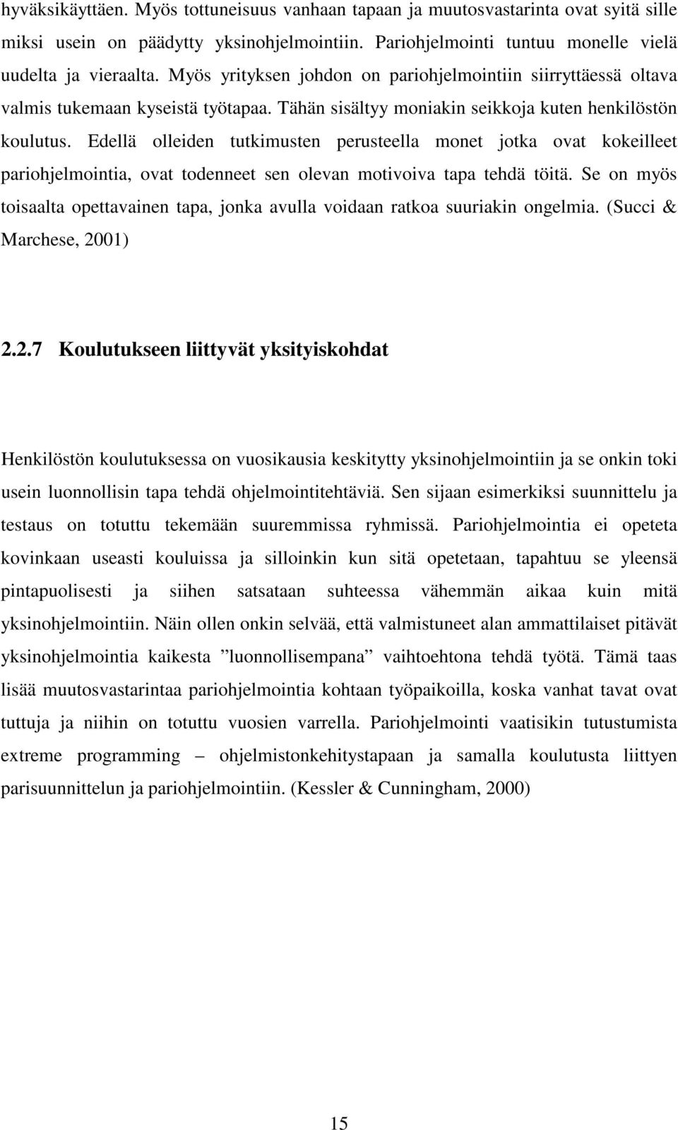 Edellä olleiden tutkimusten perusteella monet jotka ovat kokeilleet pariohjelmointia, ovat todenneet sen olevan motivoiva tapa tehdä töitä.