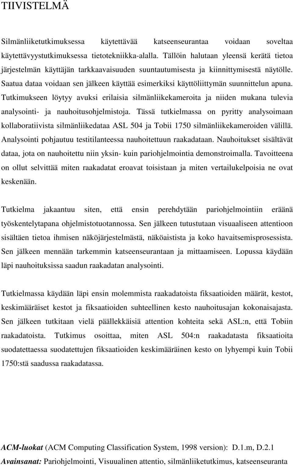 Saatua dataa voidaan sen jälkeen käyttää esimerkiksi käyttöliittymän suunnittelun apuna.