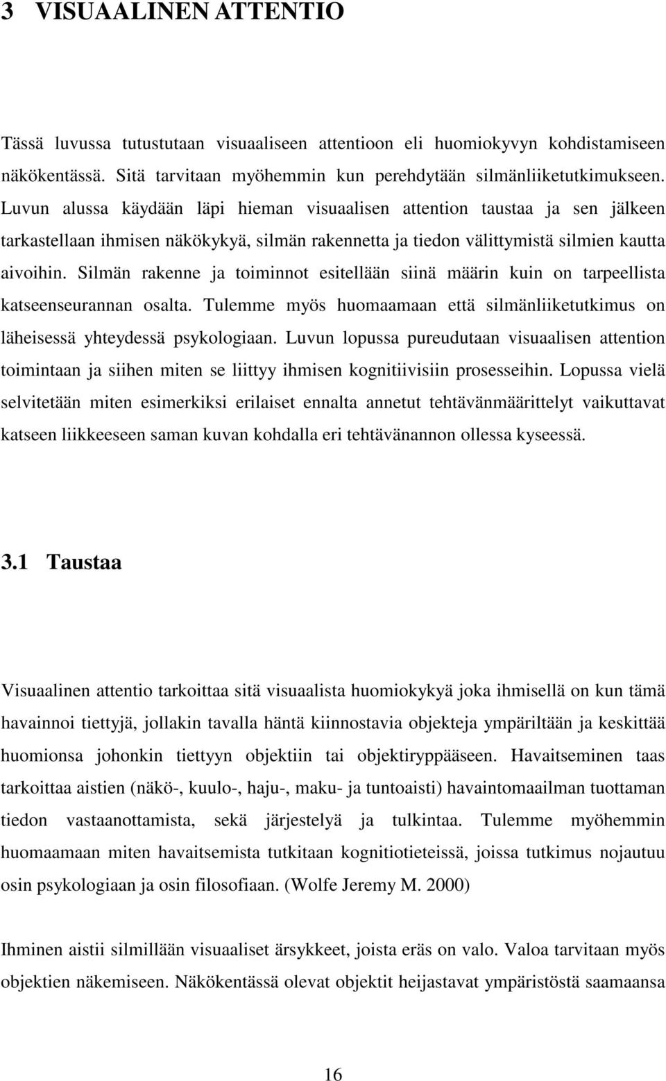 Silmän rakenne ja toiminnot esitellään siinä määrin kuin on tarpeellista katseenseurannan osalta. Tulemme myös huomaamaan että silmänliiketutkimus on läheisessä yhteydessä psykologiaan.