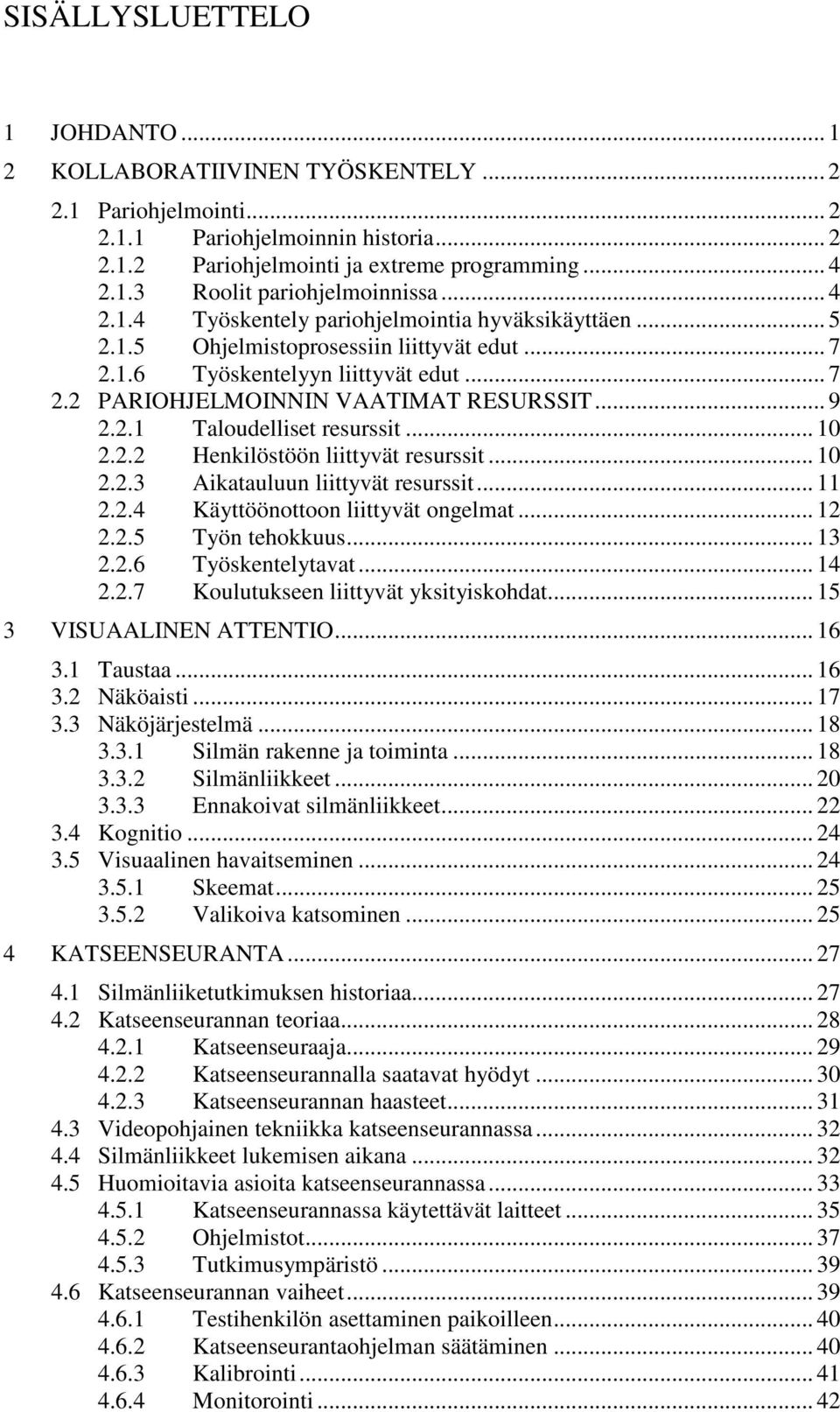 .. 10 2.2.2 Henkilöstöön liittyvät resurssit... 10 2.2.3 Aikatauluun liittyvät resurssit... 11 2.2.4 Käyttöönottoon liittyvät ongelmat... 12 2.2.5 Työn tehokkuus... 13 2.2.6 Työskentelytavat... 14 2.
