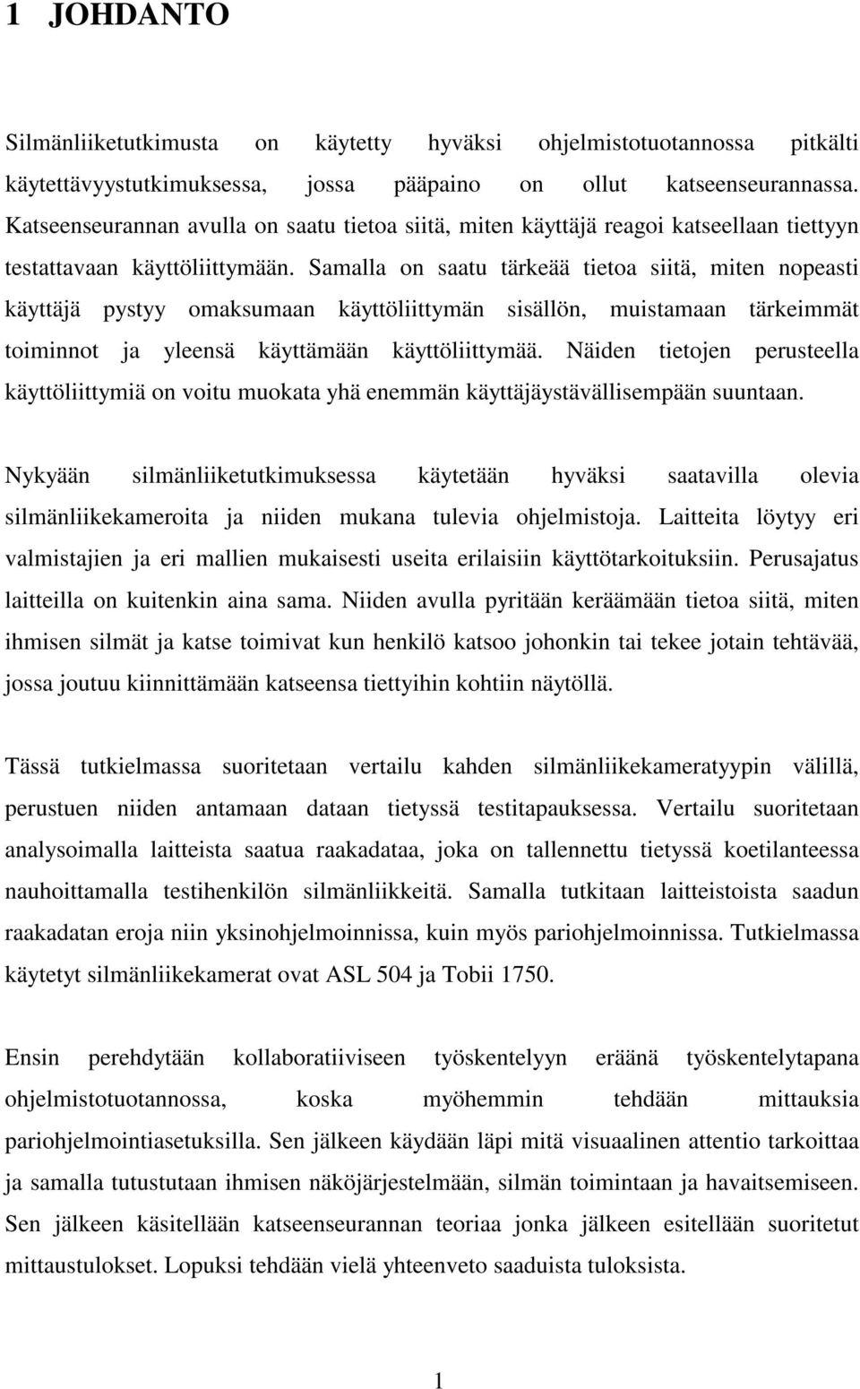 Samalla on saatu tärkeää tietoa siitä, miten nopeasti käyttäjä pystyy omaksumaan käyttöliittymän sisällön, muistamaan tärkeimmät toiminnot ja yleensä käyttämään käyttöliittymää.