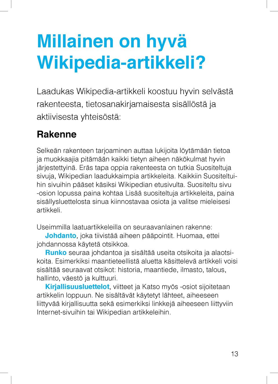 ja muokkaajia pitämään kaikki tietyn aiheen näkökulmat hyvin järjestettyinä. Eräs tapa oppia rakenteesta on tutkia Suositeltuja sivuja, Wikipedian laadukkaimpia artikkeleita.