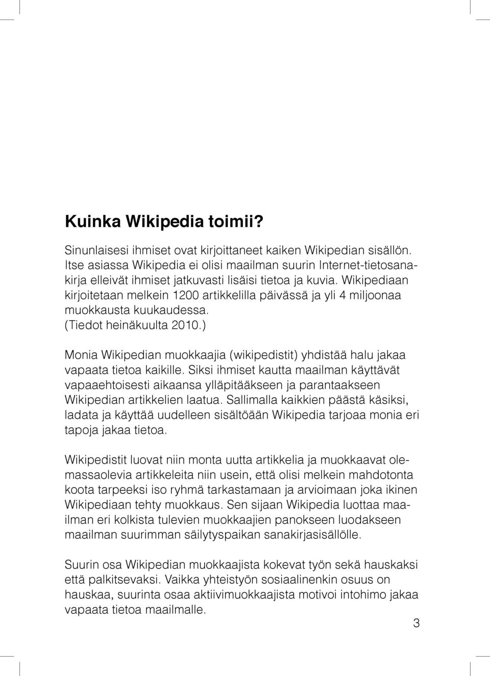 Wikipediaan kirjoitetaan melkein 1200 artikkelilla päivässä ja yli 4 miljoonaa muokkausta kuukaudessa. (Tiedot heinäkuulta 2010.