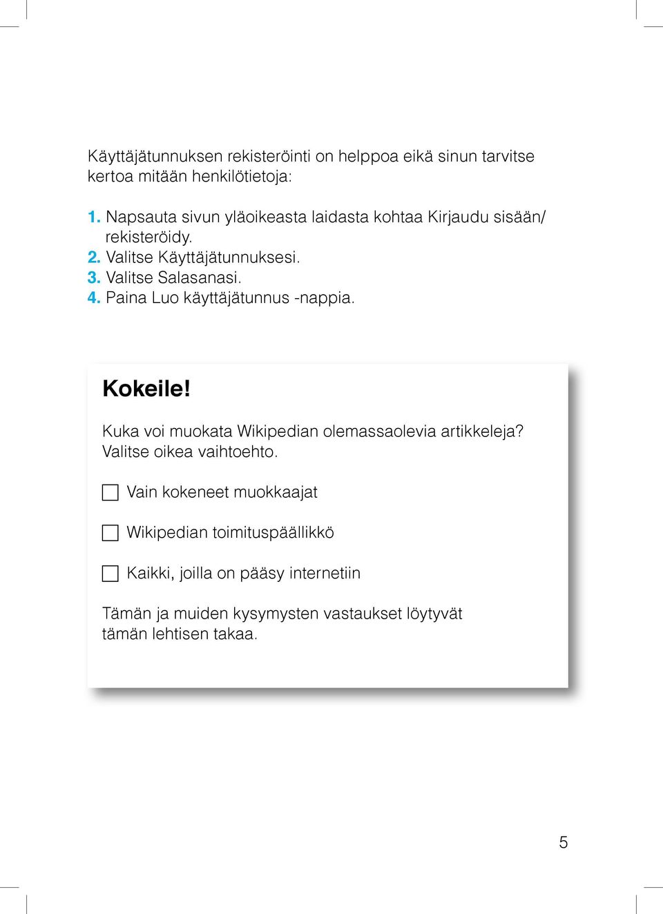 4. Paina Luo käyttäjätunnus -nappia. Kokeile! Kuka voi muokata Wikipedian olemassaolevia artikkeleja? Valitse oikea vaihtoehto.