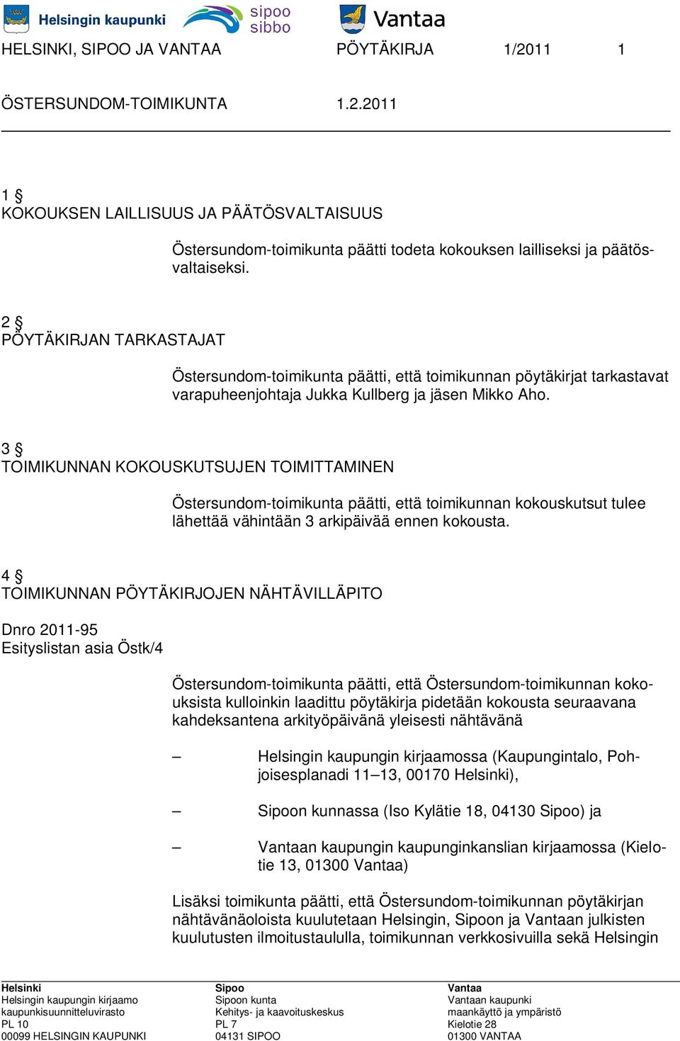 3 TOIMIKUNNAN KOKOUSKUTSUJEN TOIMITTAMINEN Östersundom-toimikunta päätti, että toimikunnan kokouskutsut tulee lähettää vähintään 3 arkipäivää ennen kokousta.