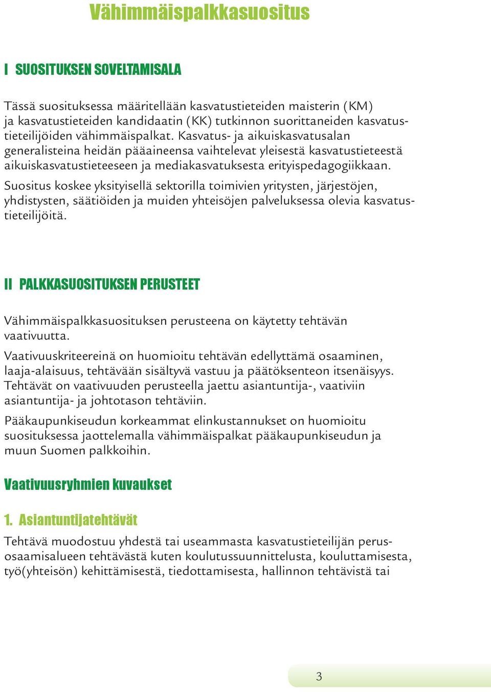 Kasvatus- ja aikuiskasvatusalan generalisteina heidän pääaineensa vaihtelevat yleisestä kasvatustieteestä aikuiskasvatustieteeseen ja mediakasvatuksesta erityispedagogiikkaan.