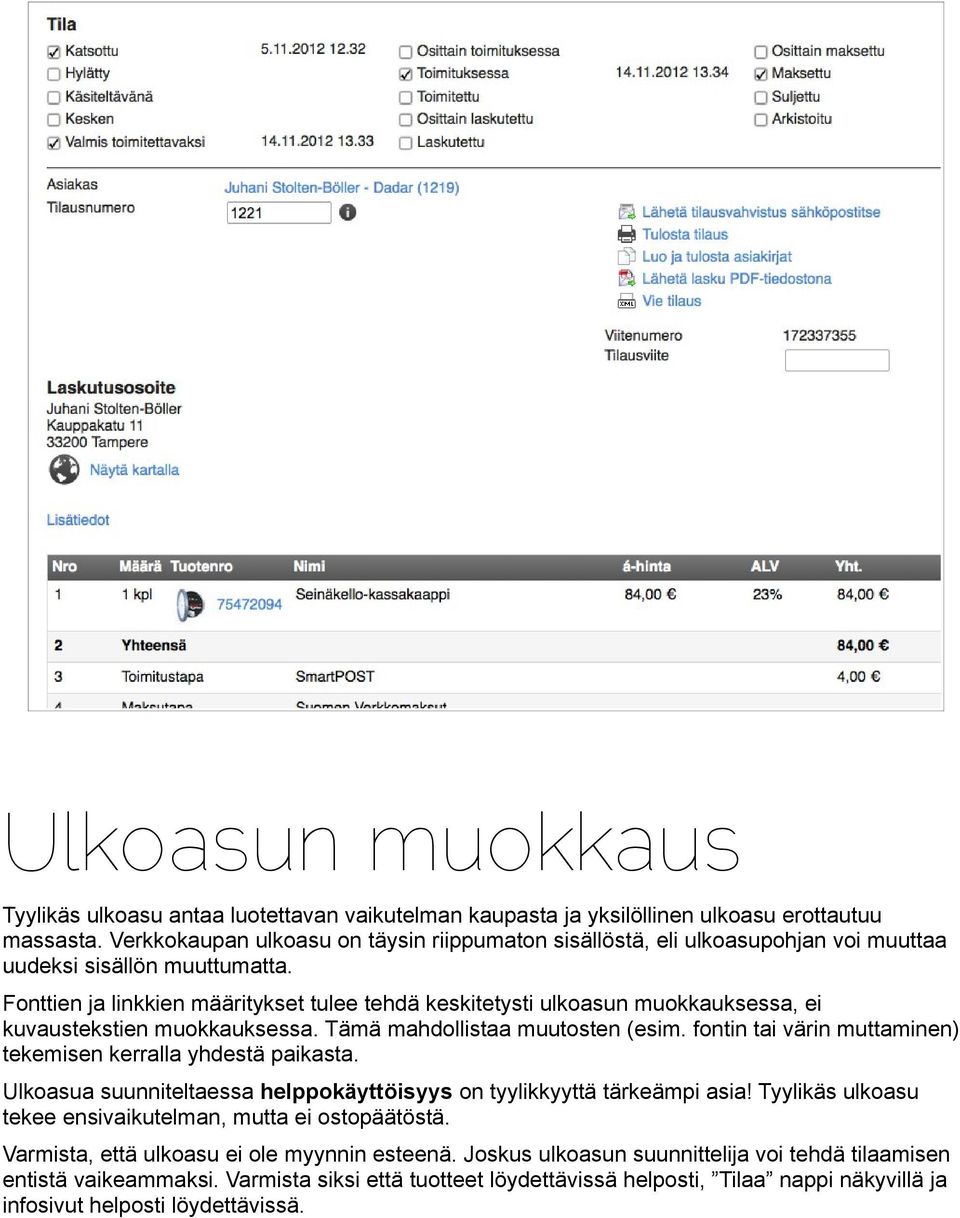 Fonttien ja linkkien määritykset tulee tehdä keskitetysti ulkoasun muokkauksessa, ei kuvaustekstien muokkauksessa. Tämä mahdollistaa muutosten (esim.