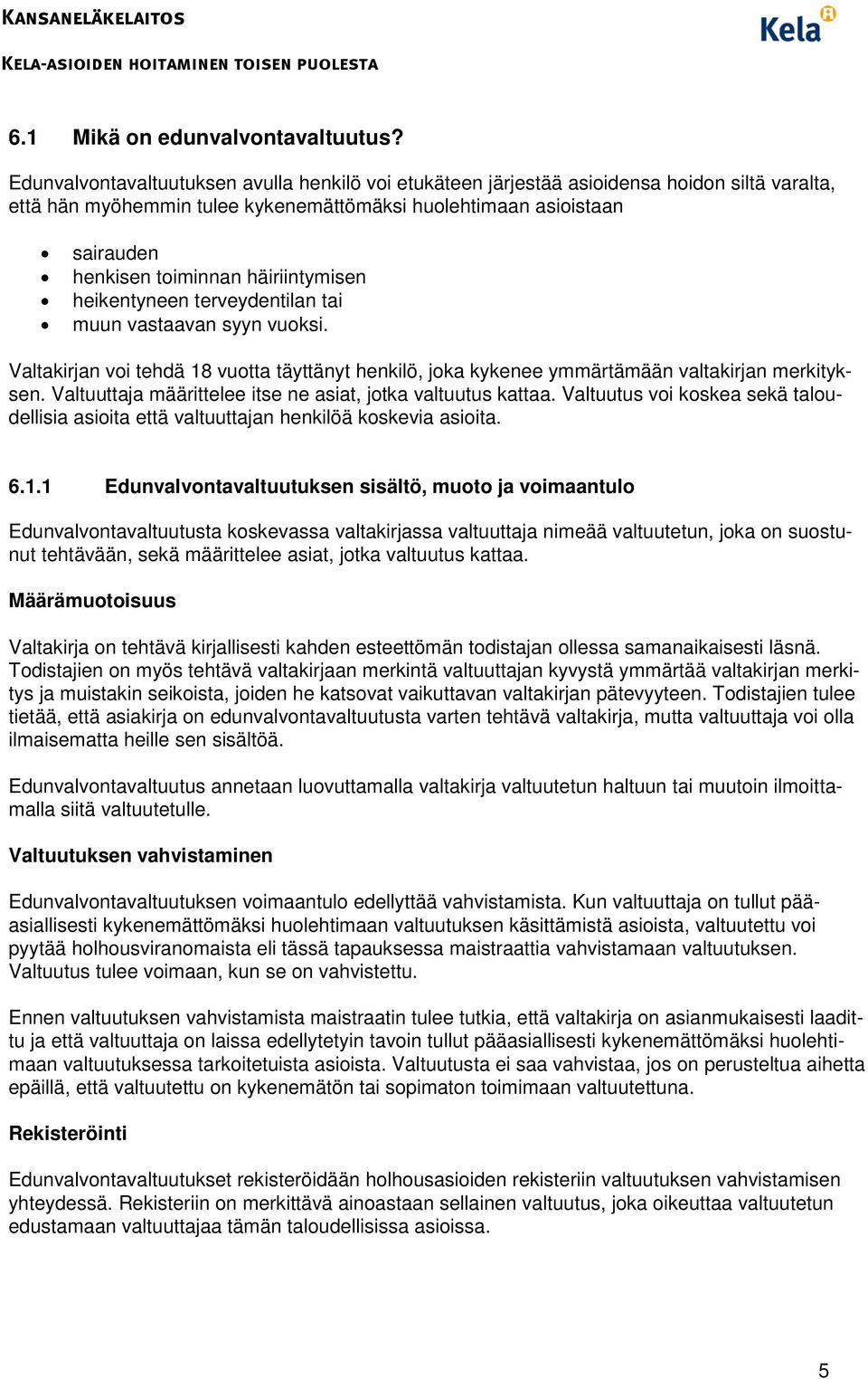 häiriintymisen heikentyneen terveydentilan tai muun vastaavan syyn vuoksi. Valtakirjan voi tehdä 18 vuotta täyttänyt henkilö, joka kykenee ymmärtämään valtakirjan merkityksen.