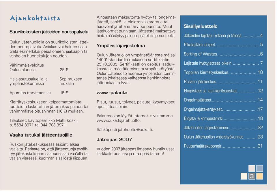 Vähimmäisveloitus Oulun alueella 25 Haja-asutusalueilla ja Sopimuksen ympäristökunnissa mukaan Apumies (tarvittaessa) 15 Kierrätyskeskukseen kelpaamattomista tuotteista laskutetaan jätemaksu painon