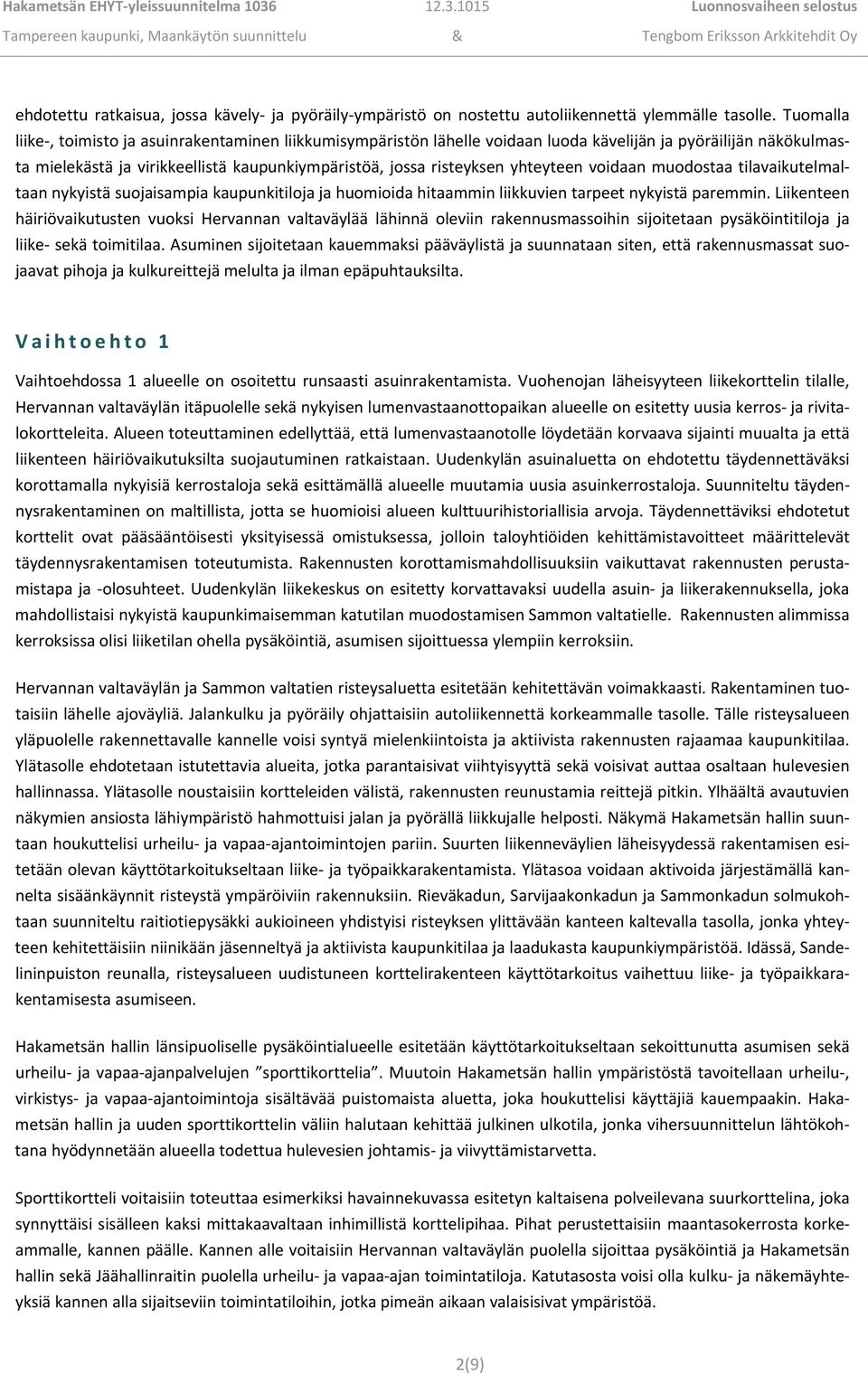 yhteyteen voidaan muodostaa tilavaikutelmaltaan nykyistä suojaisampia kaupunkitiloja ja huomioida hitaammin liikkuvien tarpeet nykyistä paremmin.