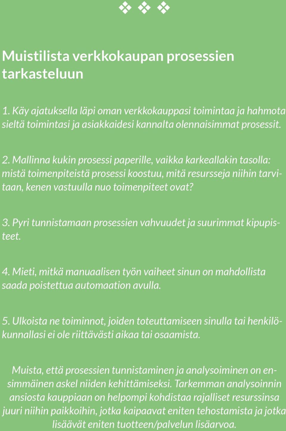 Mallinna kukin prosessi paperille, aikka karkeallakin tasolla: mistä toimenpiteistä prosessi koostuu, mitä resursseja niihin taritaan, kenen astuulla nuo toimenpiteet oat? 3.