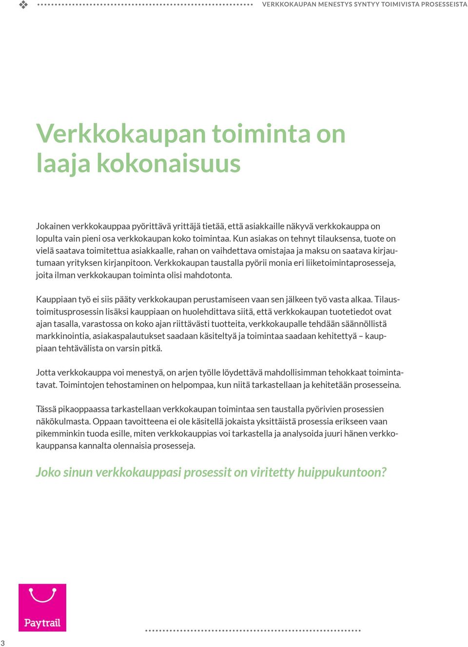 Kun asiakas on tehnyt tilauksensa, tuote on ielä saataa toimitettua asiakkaalle, rahan on aihdettaa omistajaa ja maksu on saataa kirjautumaan yrityksen kirjanpitoon.