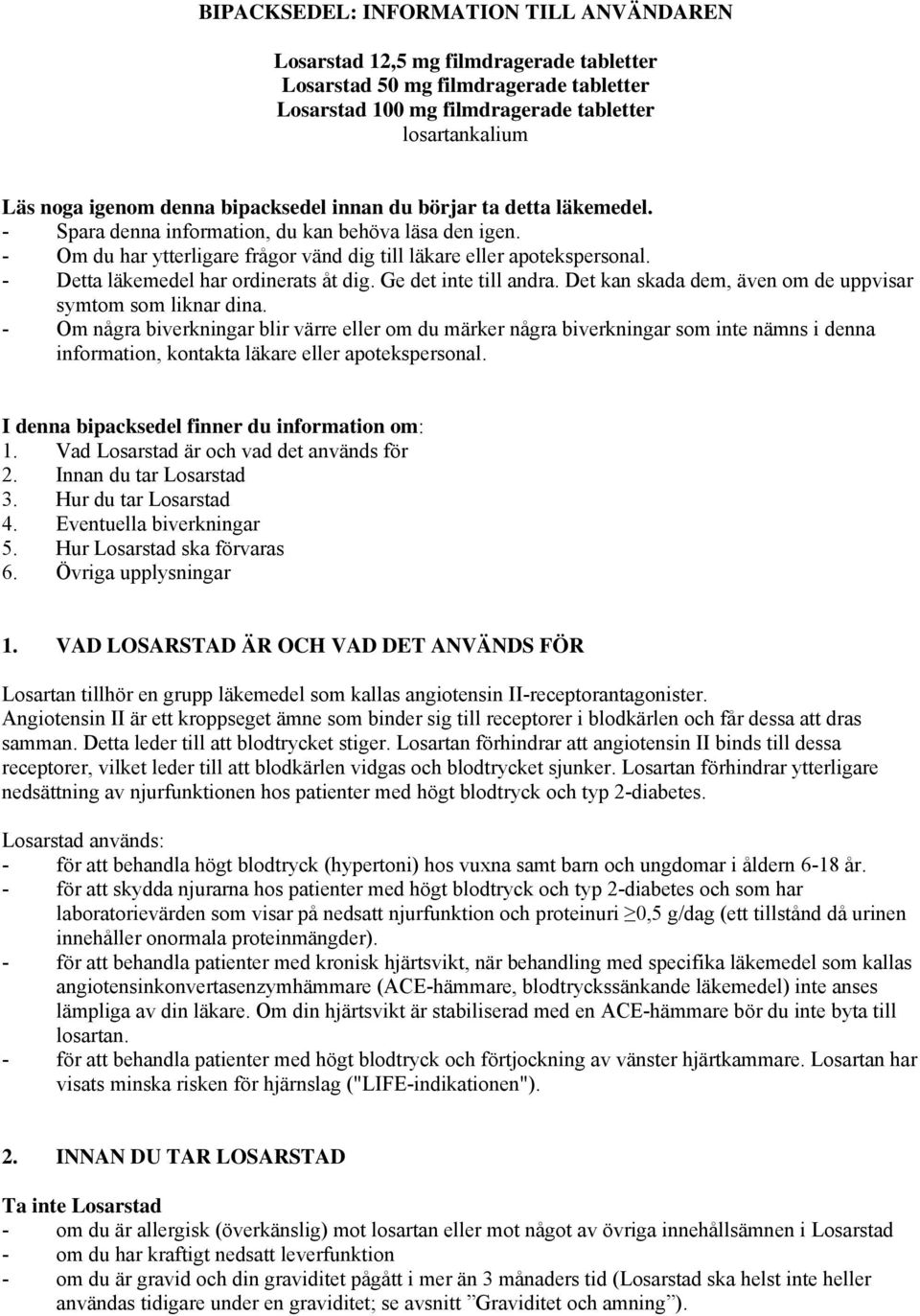 - Detta läkemedel har ordinerats åt dig. Ge det inte till andra. Det kan skada dem, även om de uppvisar symtom som liknar dina.